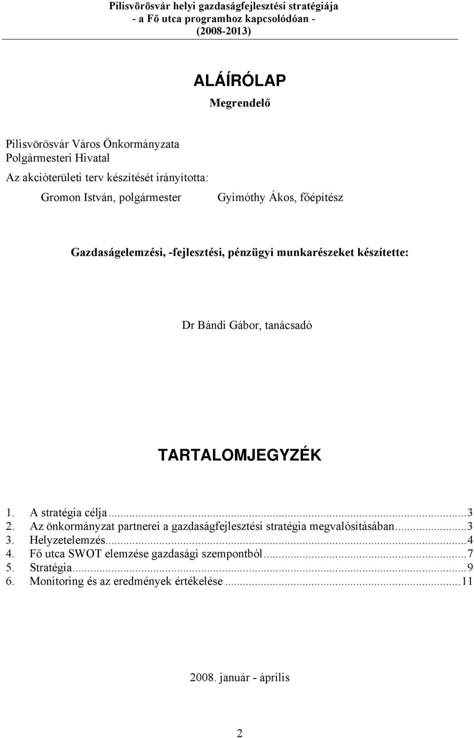 TARTALOMJEGYZÉK 1. A stratégia célja...3 2. Az önkormányzat partnerei a gazdaságfejlesztési stratégia megvalósításában...3 3.