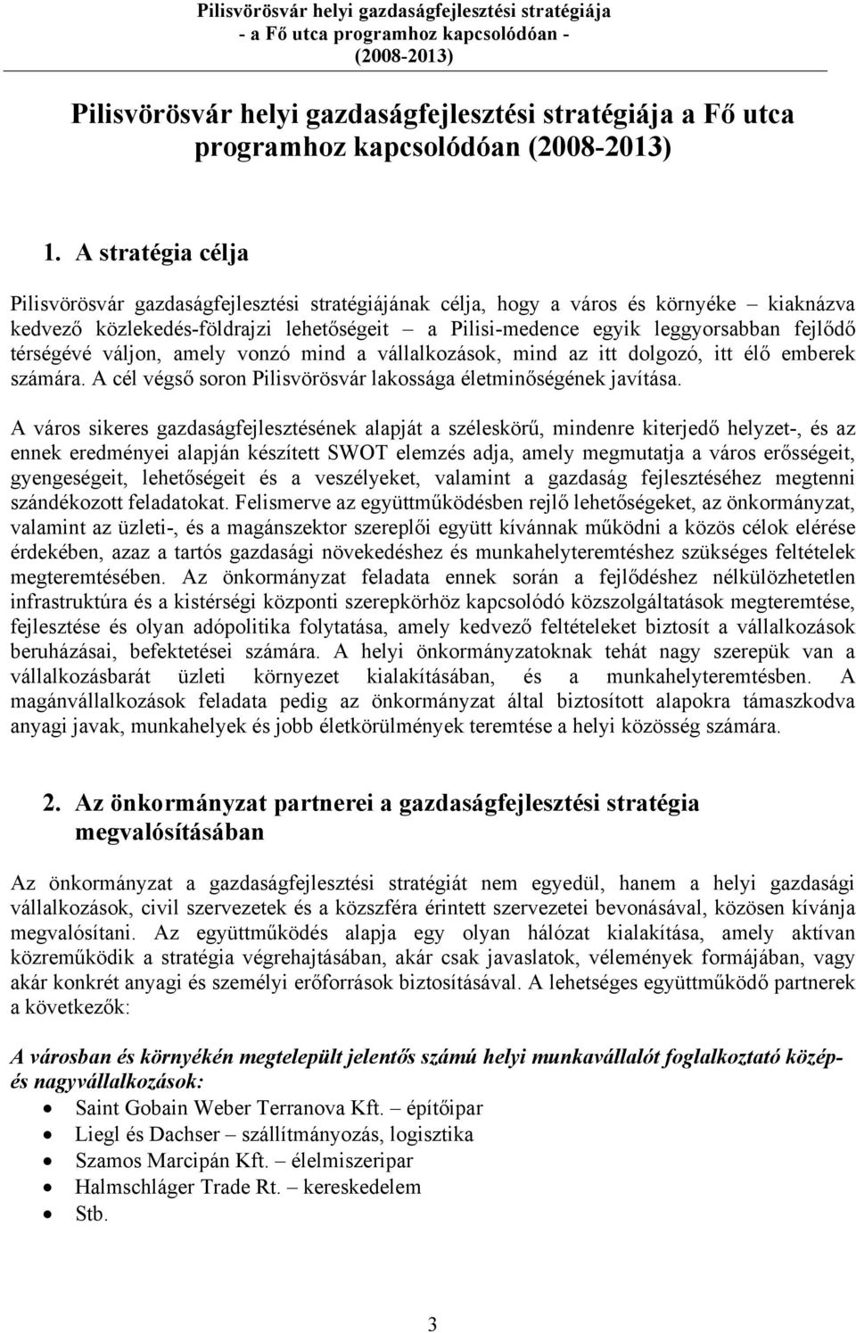 térségévé váljon, amely vonzó mind a vállalkozások, mind az itt dolgozó, itt élő emberek számára. A cél végső soron Pilisvörösvár lakossága életminőségének javítása.