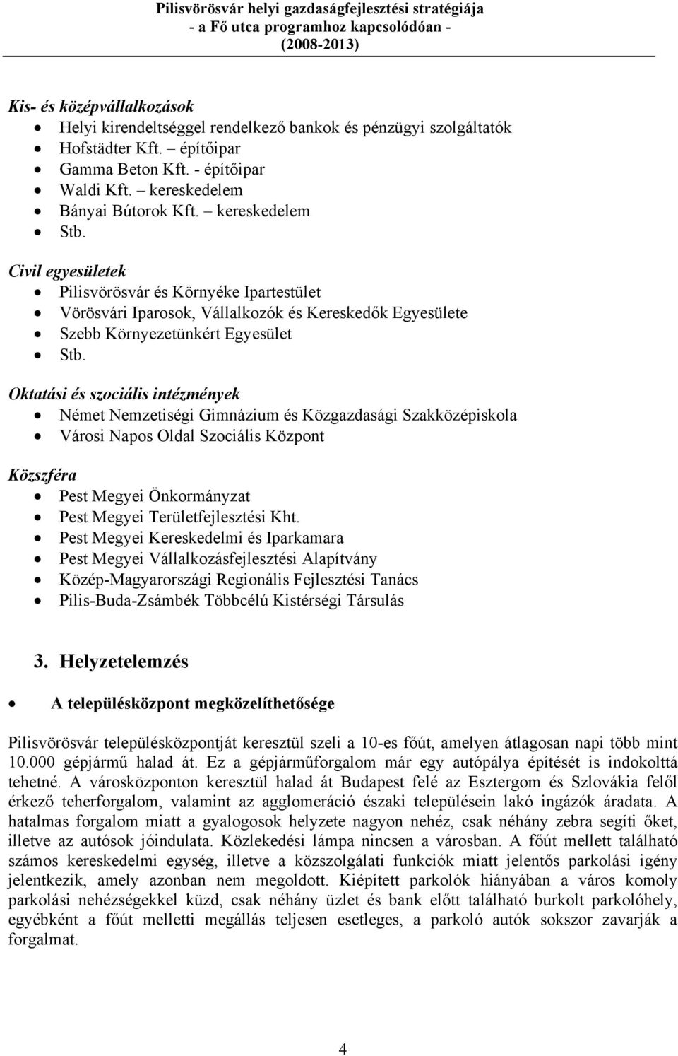 Oktatási és szociális intézmények Német Nemzetiségi Gimnázium és Közgazdasági Szakközépiskola Városi Napos Oldal Szociális Központ Közszféra Pest Megyei Önkormányzat Pest Megyei Területfejlesztési