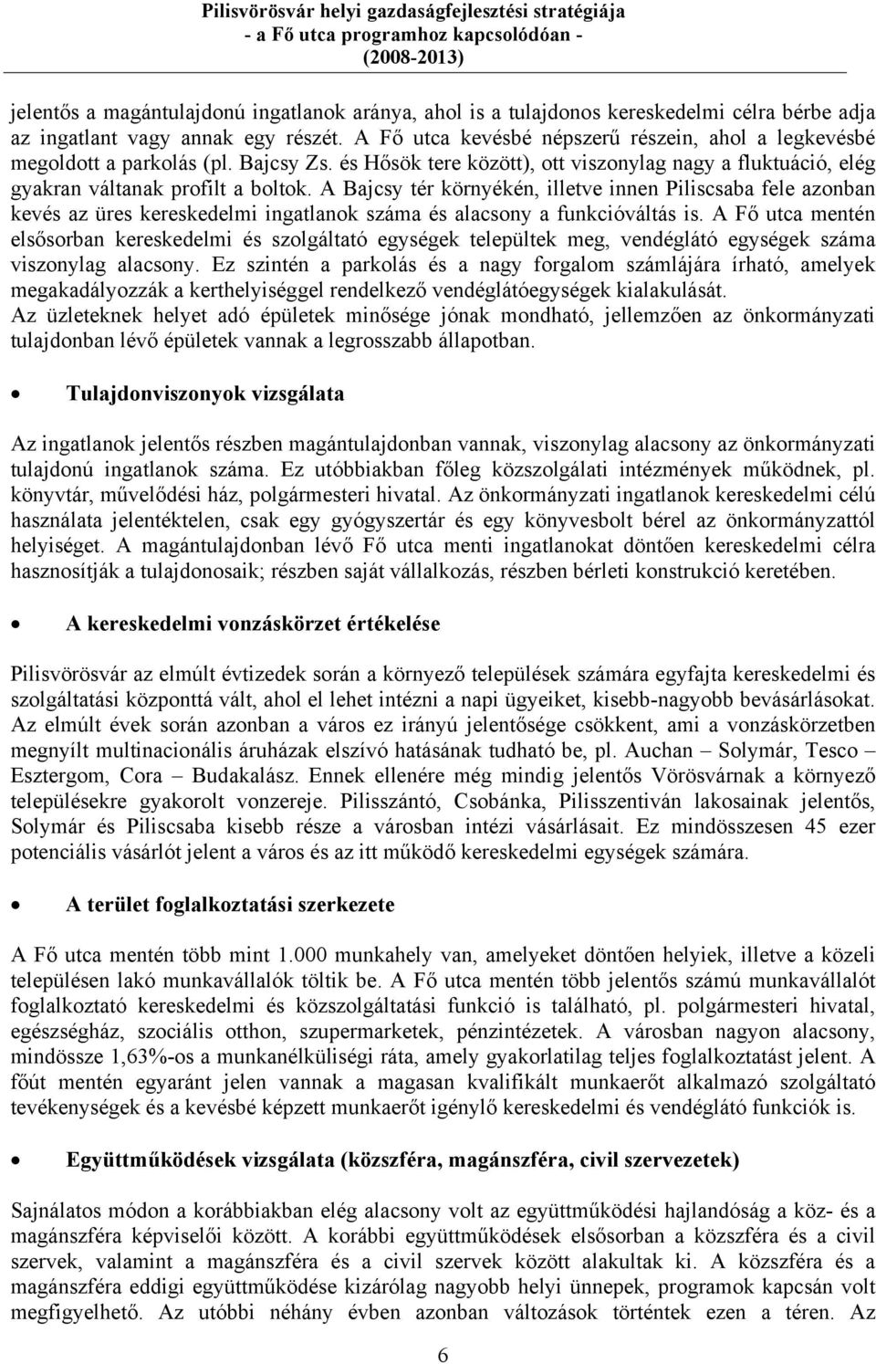 A Bajcsy tér környékén, illetve innen Piliscsaba fele azonban kevés az üres kereskedelmi ingatlanok száma és alacsony a funkcióváltás is.