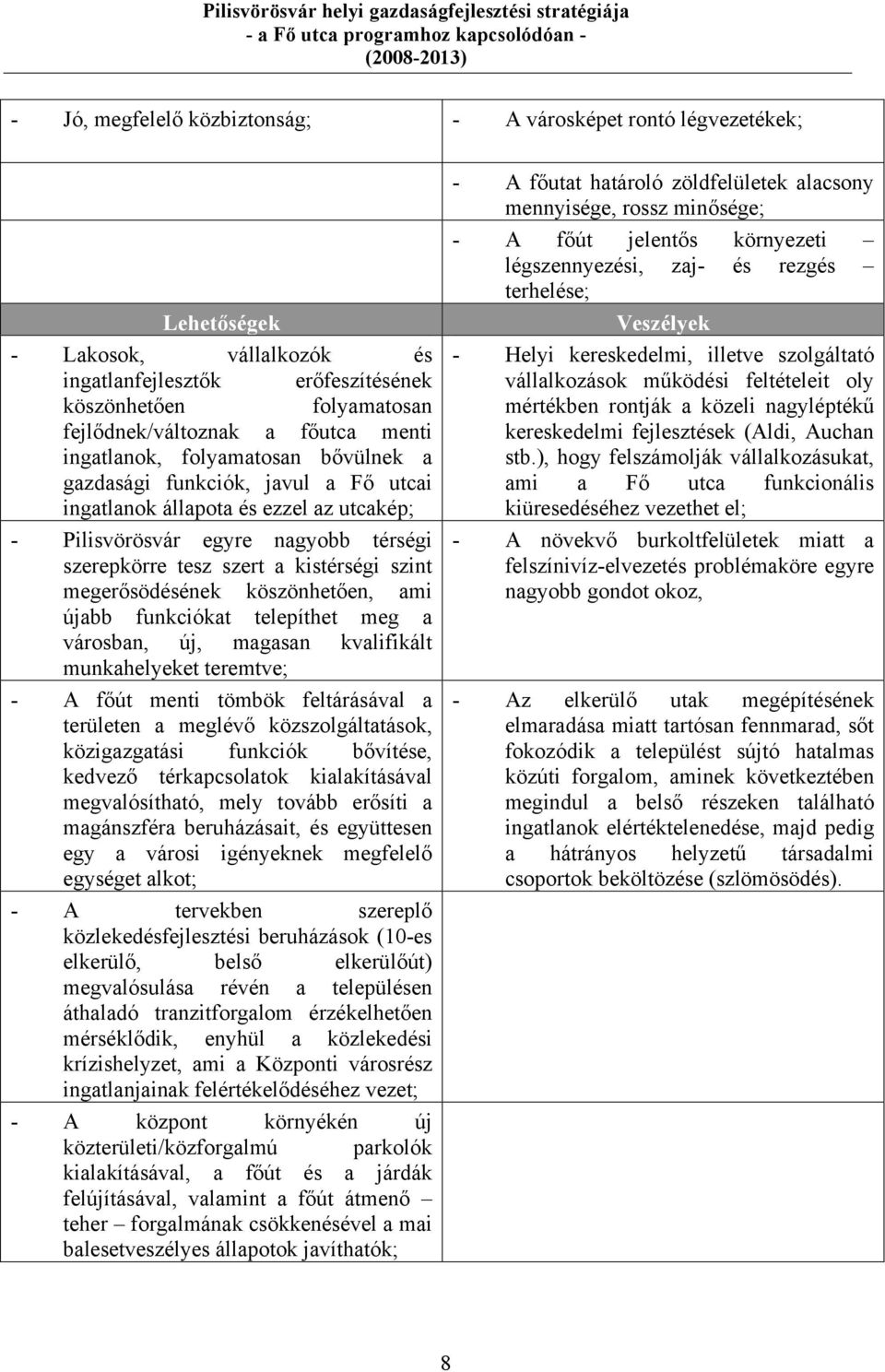 megerősödésének köszönhetően, ami újabb funkciókat telepíthet meg a városban, új, magasan kvalifikált munkahelyeket teremtve; - A főút menti tömbök feltárásával a területen a meglévő