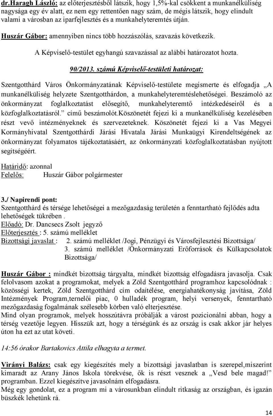 számú Képviselő-testületi határozat: Szentgotthárd Város Önkormányzatának Képviselő-testülete megismerte és elfogadja A munkanélküliség helyzete Szentgotthárdon, a munkahelyteremtéslehetőségei.