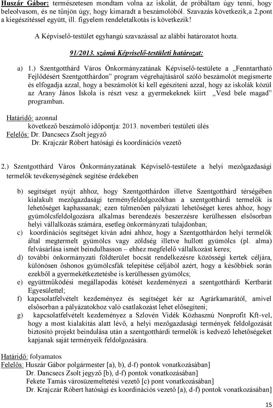 ) Szentgotthárd Város Önkormányzatának Képviselő-testülete a Fenntartható Fejlődésért Szentgotthárdon program végrehajtásáról szóló beszámolót megismerte és elfogadja azzal, hogy a beszámolót ki kell