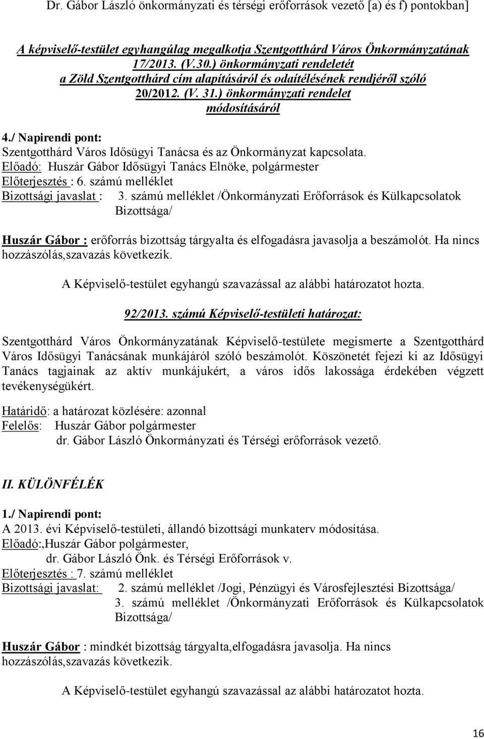 / Napirendi pont: Szentgotthárd Város Idősügyi Tanácsa és az Önkormányzat kapcsolata. Előadó: Huszár Gábor Idősügyi Tanács Elnöke, polgármester Előterjesztés : 6.