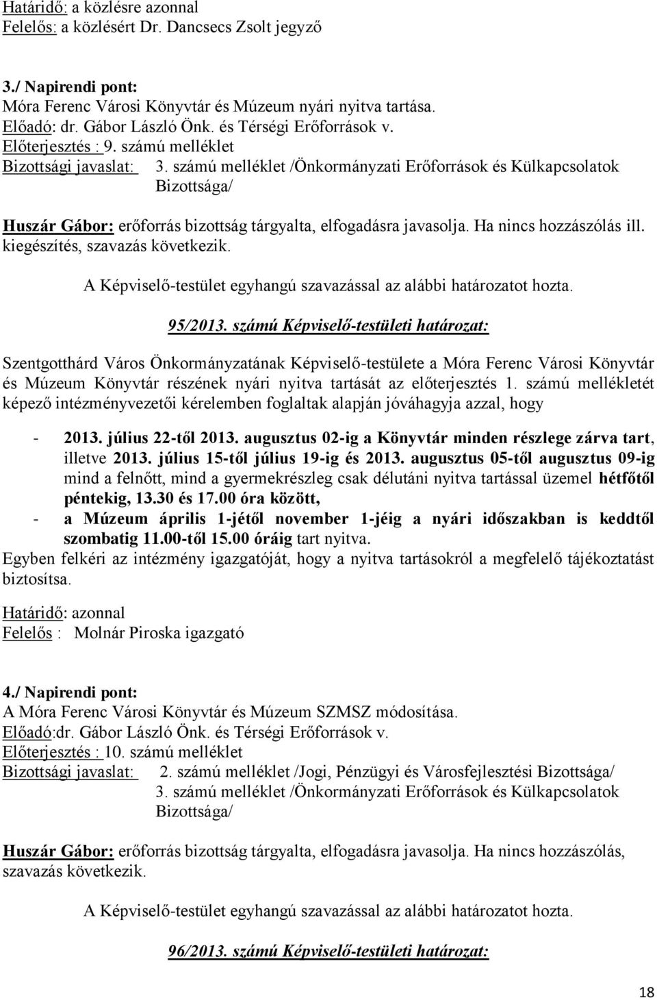 számú melléklet /Önkormányzati Erőforrások és Külkapcsolatok Huszár Gábor: erőforrás bizottság tárgyalta, elfogadásra javasolja. Ha nincs hozzászólás ill. kiegészítés, szavazás következik. 95/2013.