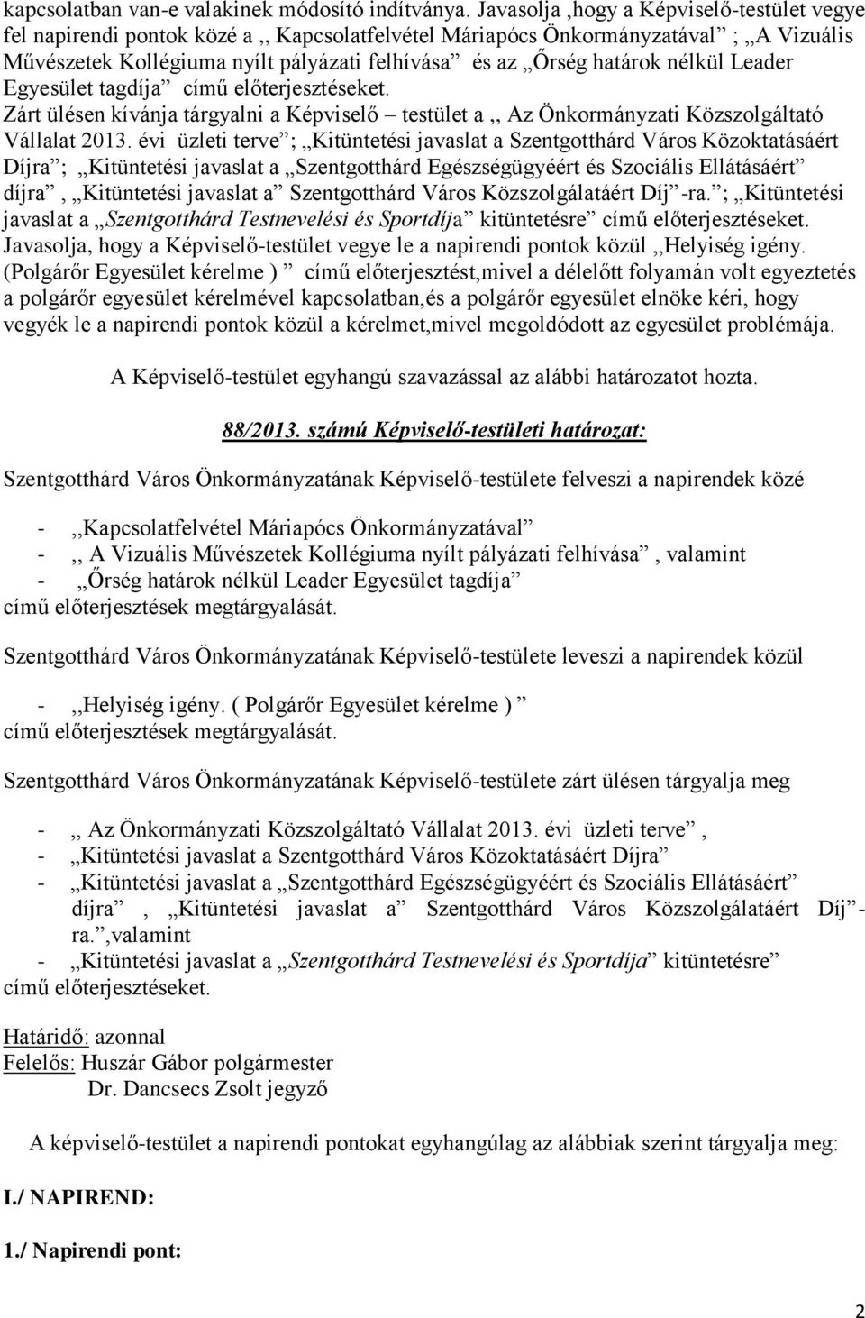 nélkül Leader Egyesület tagdíja című előterjesztéseket. Zárt ülésen kívánja tárgyalni a Képviselő testület a,, Az Önkormányzati Közszolgáltató Vállalat 2013.