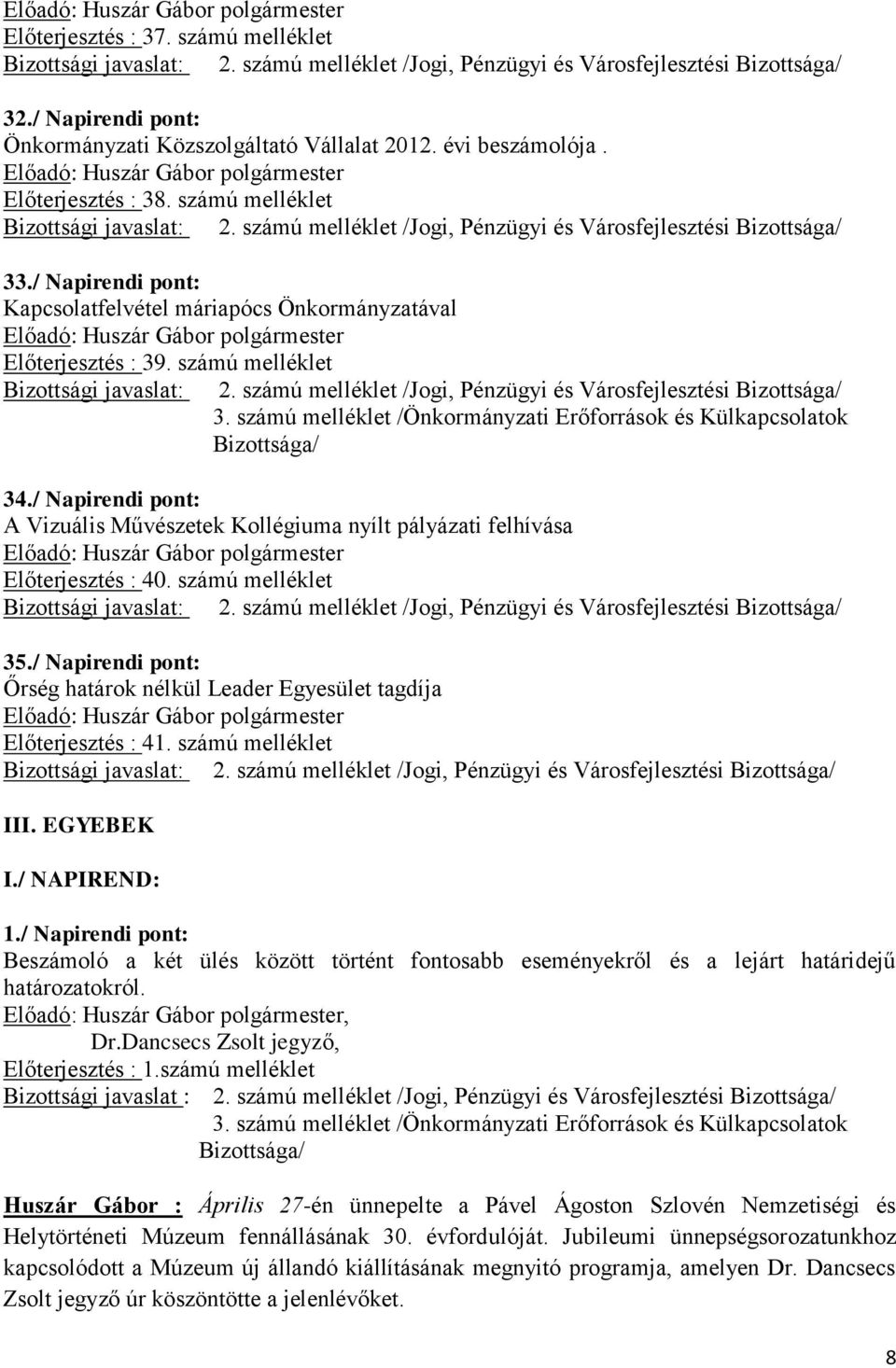 / Napirendi pont: A Vizuális Művészetek Kollégiuma nyílt pályázati felhívása Előterjesztés : 40. számú melléklet 35./ Napirendi pont: Őrség határok nélkül Leader Egyesület tagdíja Előterjesztés : 41.