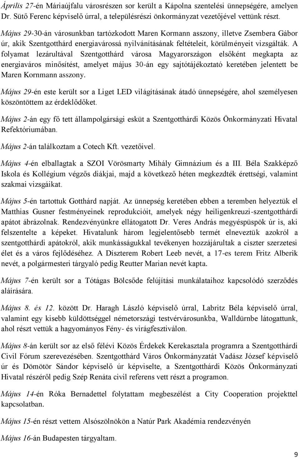 A folyamat lezárultával Szentgotthárd városa Magyarországon elsőként megkapta az energiaváros minősítést, amelyet május 30-án egy sajtótájékoztató keretében jelentett be Maren Kornmann asszony.