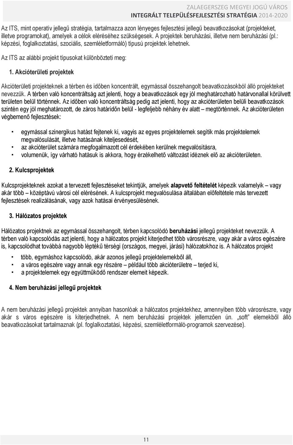 Akcióterületi projektek Akcióterületi projekteknek a térben és időben koncentrált, egymással összehangolt beavatkozásokból álló projekteket nevezzük.