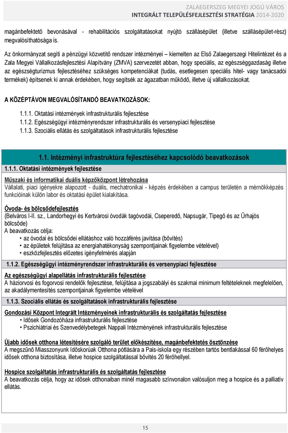 speciális, az egészséggazdaság illetve az egészségturizmus fejlesztéséhez szükséges kompetenciákat (tudás, esetlegesen speciális hitel- vagy tanácsadói termékek) építsenek ki annak érdekében, hogy