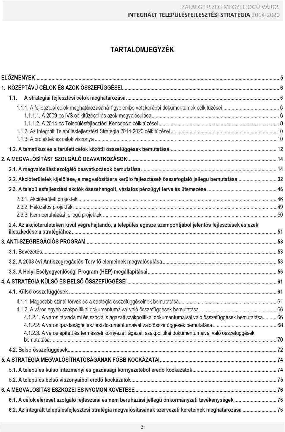 .. 10 1.1.3. A projektek és célok viszonya... 10 1.2. A tematikus és a területi célok közötti összefüggések bemutatása... 12 2. A MEGVALÓSÍTÁST SZOLGÁLÓ BEAVATKOZÁSOK... 14 2.1. A megvalósítást szolgáló beavatkozások bemutatása.