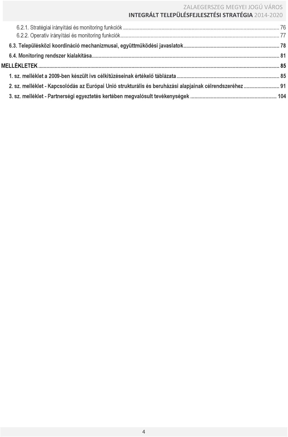 .. 85 1. sz. melléklet a 2009-ben készült ivs célkitűzéseinak értékelő táblázata... 85 2. sz. melléklet - Kapcsolódás az Európai Unió strukturális és beruházási alapjainak célrendszeréhez.