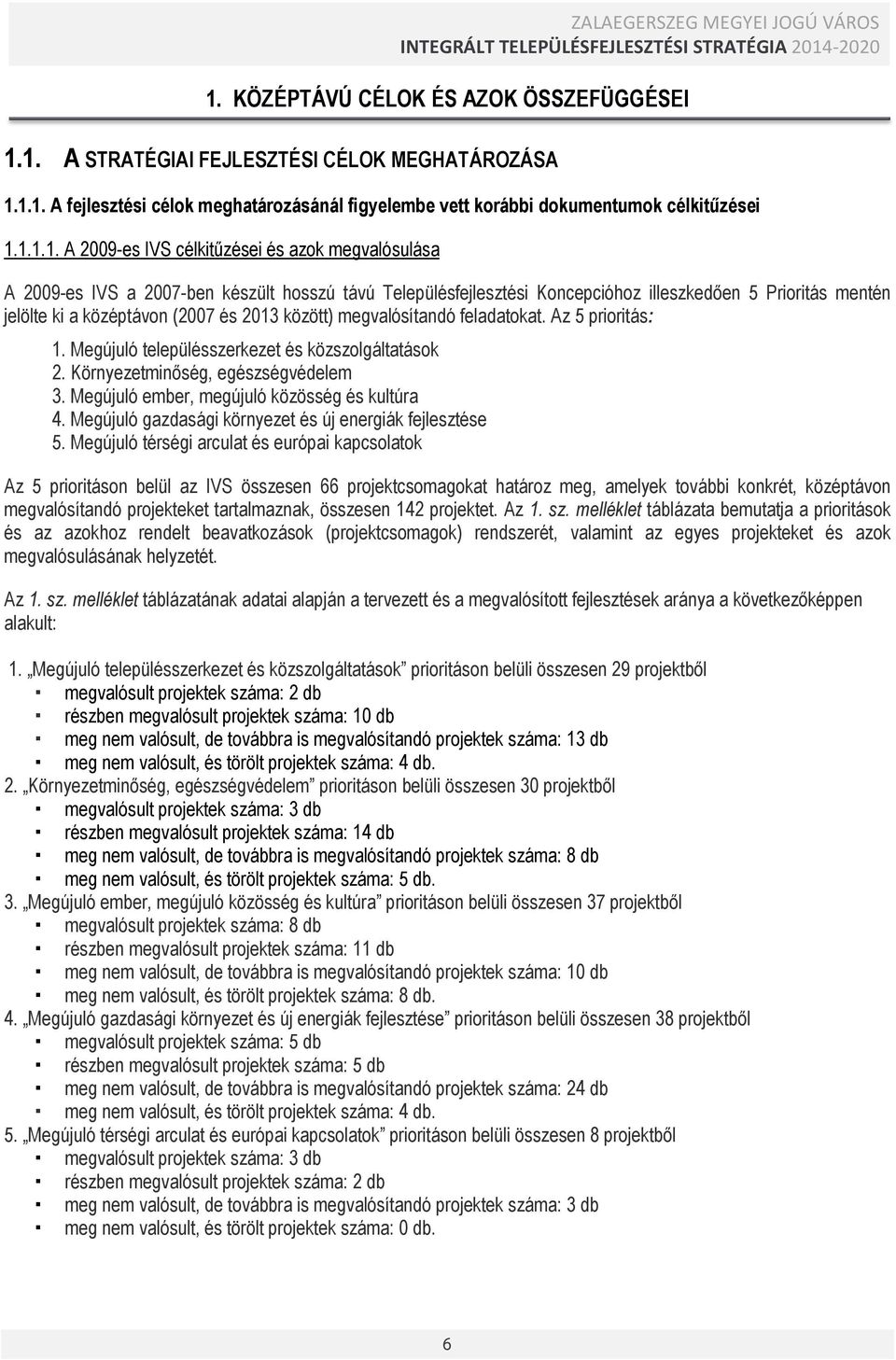 között) megvalósítandó feladatokat. Az 5 prioritás: 1. Megújuló településszerkezet és közszolgáltatások 2. Környezetminőség, egészségvédelem 3. Megújuló ember, megújuló közösség és kultúra 4.