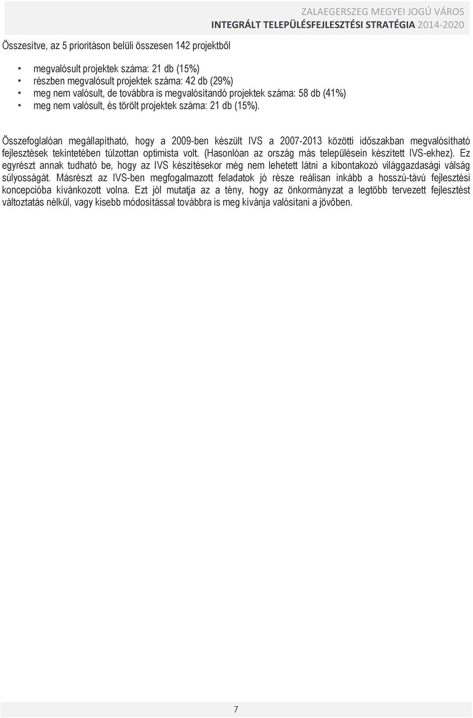 Összefoglalóan megállapítható, hogy a 2009-ben készült IVS a 2007-2013 közötti időszakban megvalósítható fejlesztések tekintetében túlzottan optimista volt.