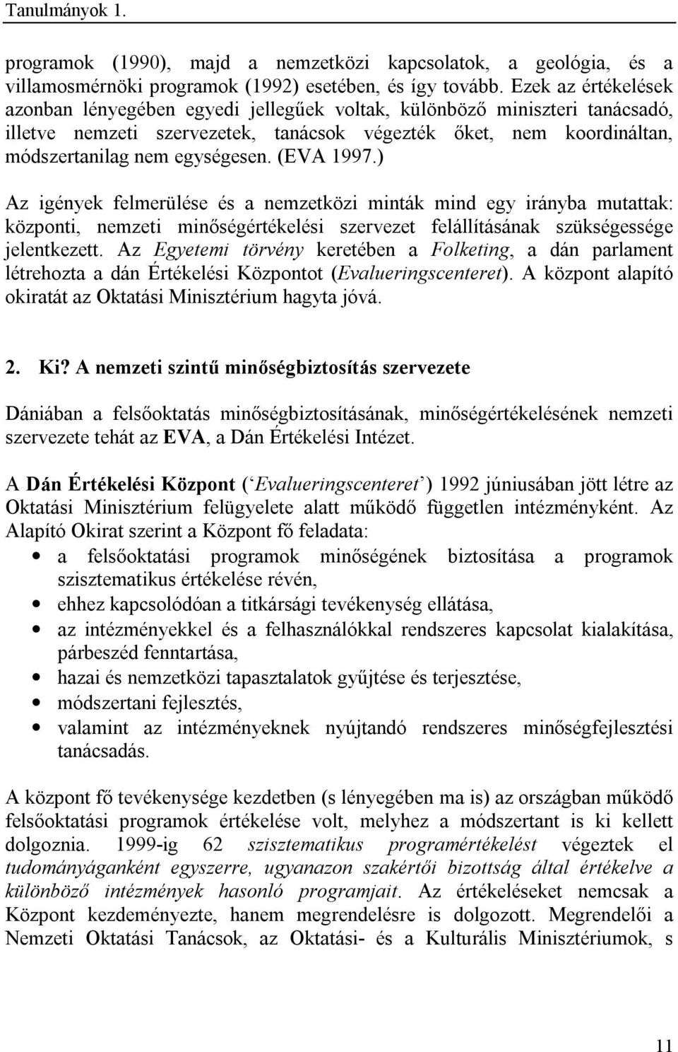 (EVA 1997.) Az igények felmerülése és a nemzetközi minták mind egy irányba mutattak: központi, nemzeti minőségértékelési szervezet felállításának szükségessége jelentkezett.