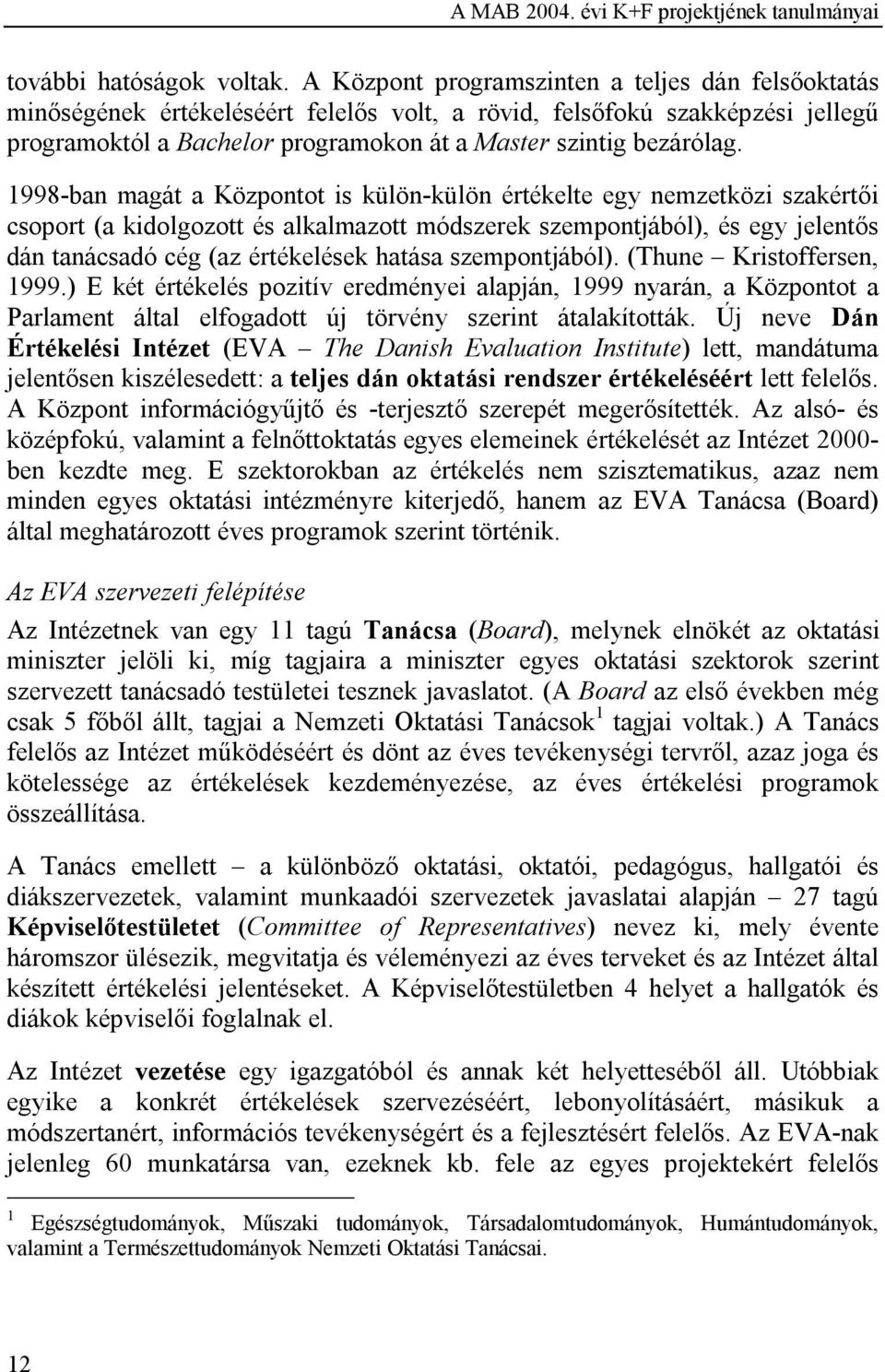 1998-ban magát a Központot is külön-külön értékelte egy nemzetközi szakértői csoport (a kidolgozott és alkalmazott módszerek szempontjából), és egy jelentős dán tanácsadó cég (az értékelések hatása