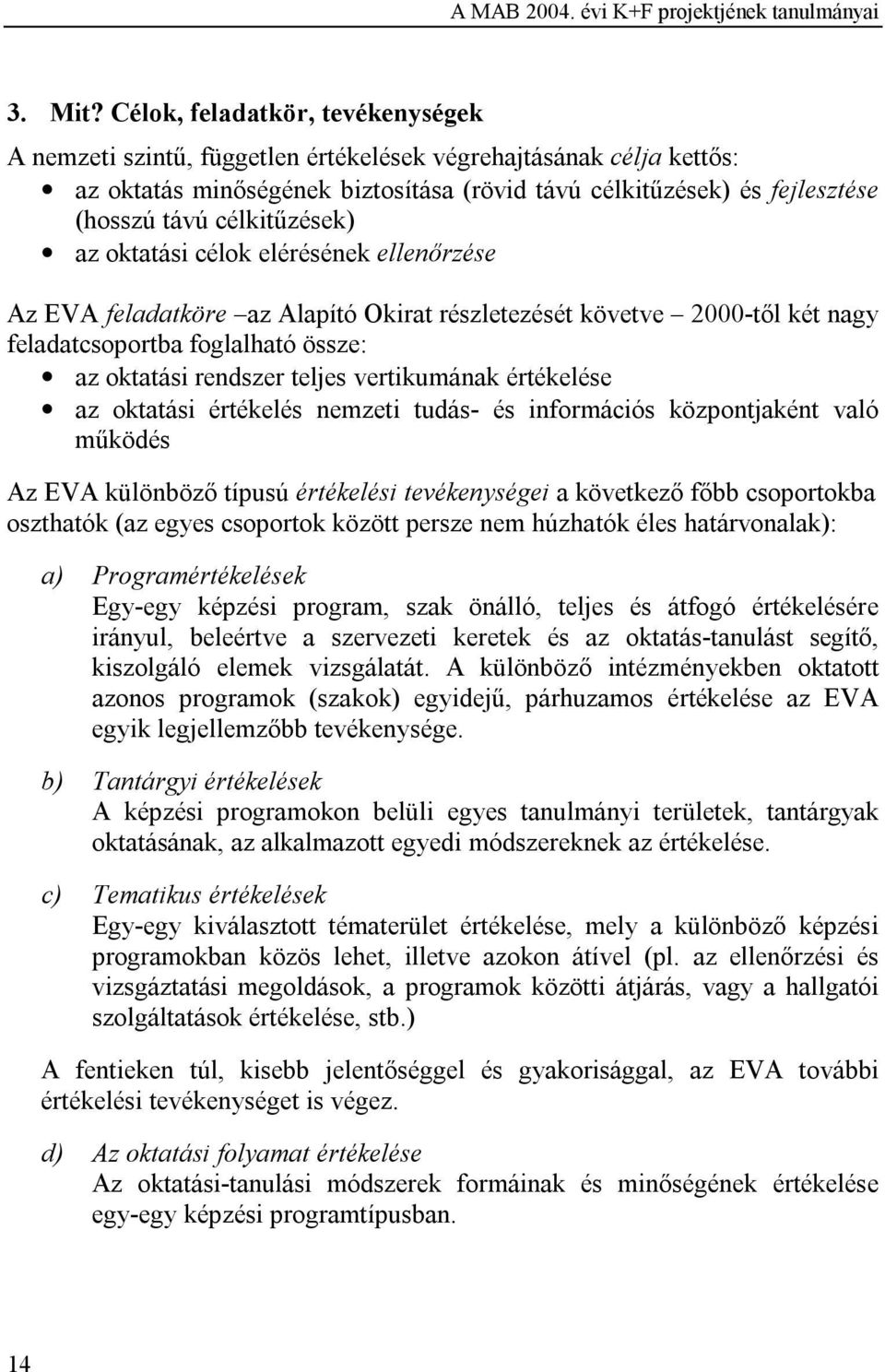 célkitűzések) az oktatási célok elérésének ellenőrzése Az EVA feladatköre az Alapító Okirat részletezését követve 2000-től két nagy feladatcsoportba foglalható össze: az oktatási rendszer teljes