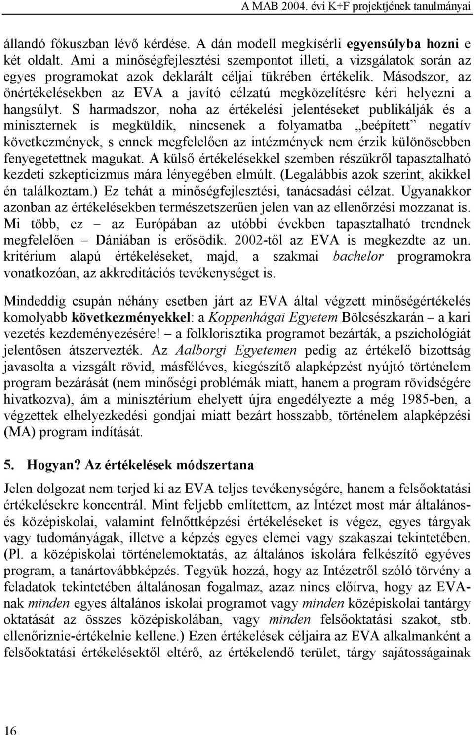 Másodszor, az önértékelésekben az EVA a javító célzatú megközelítésre kéri helyezni a hangsúlyt.