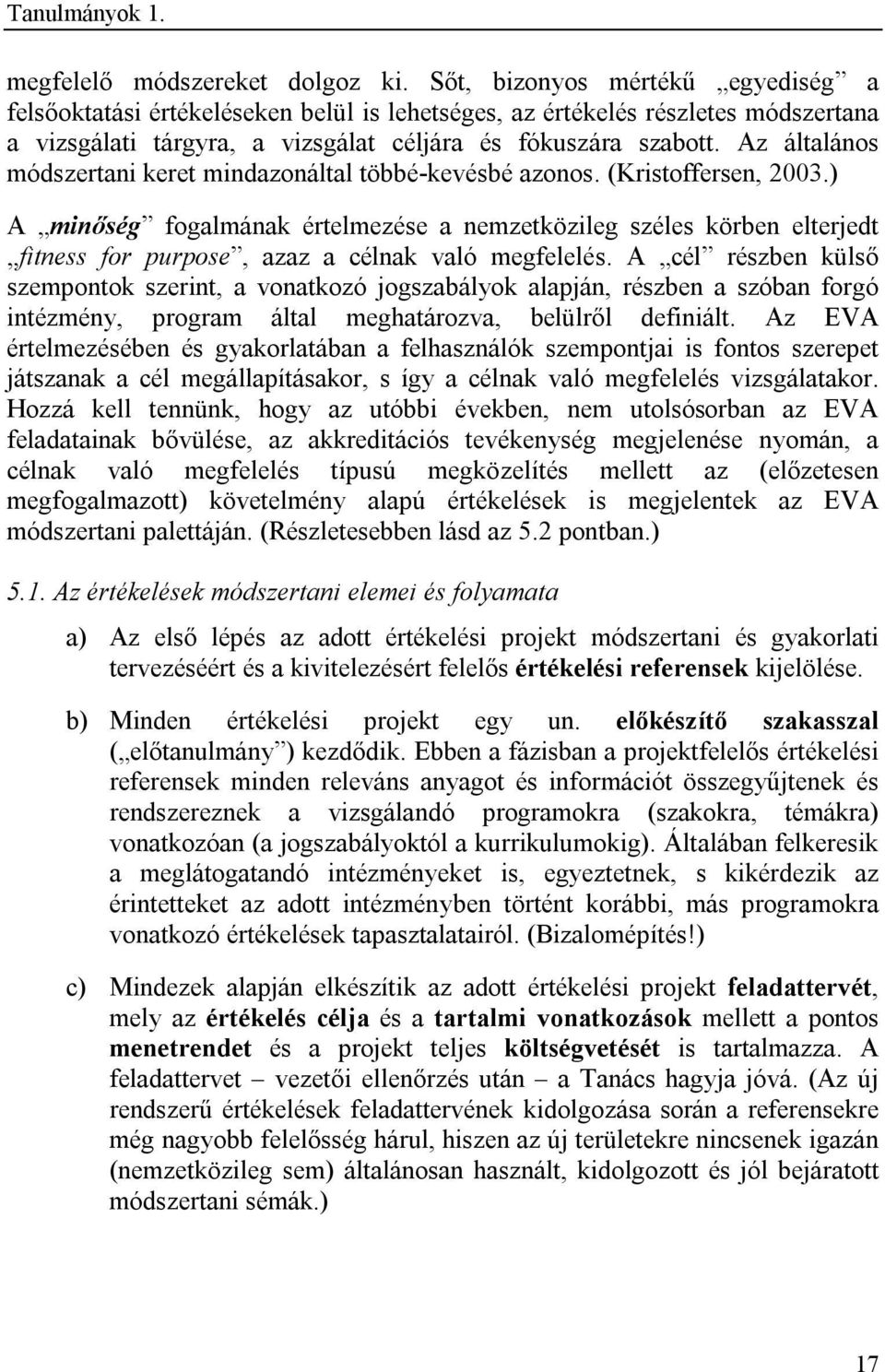 Az általános módszertani keret mindazonáltal többé-kevésbé azonos. (Kristoffersen, 2003.