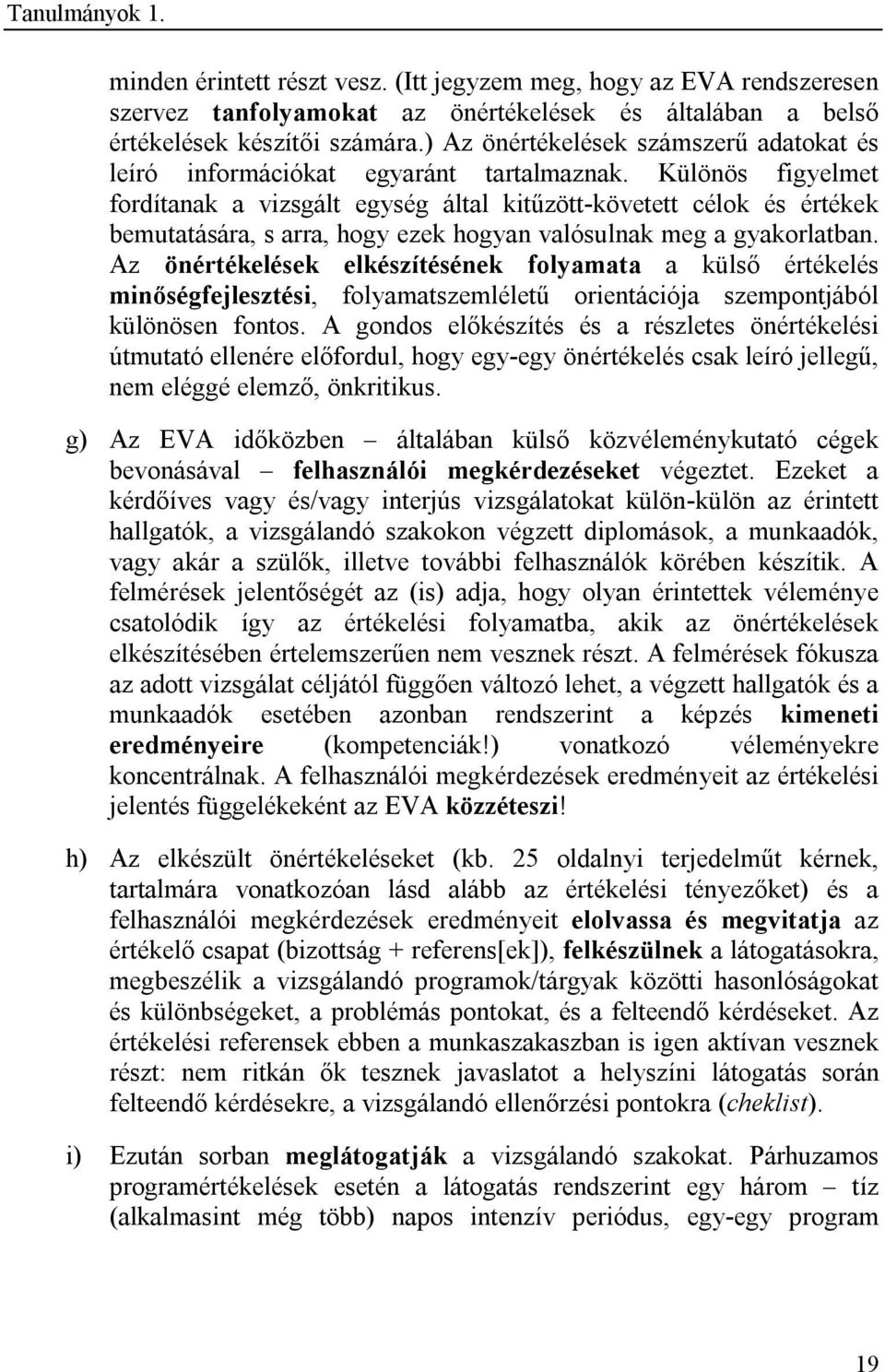 Különös figyelmet fordítanak a vizsgált egység által kitűzött-követett célok és értékek bemutatására, s arra, hogy ezek hogyan valósulnak meg a gyakorlatban.