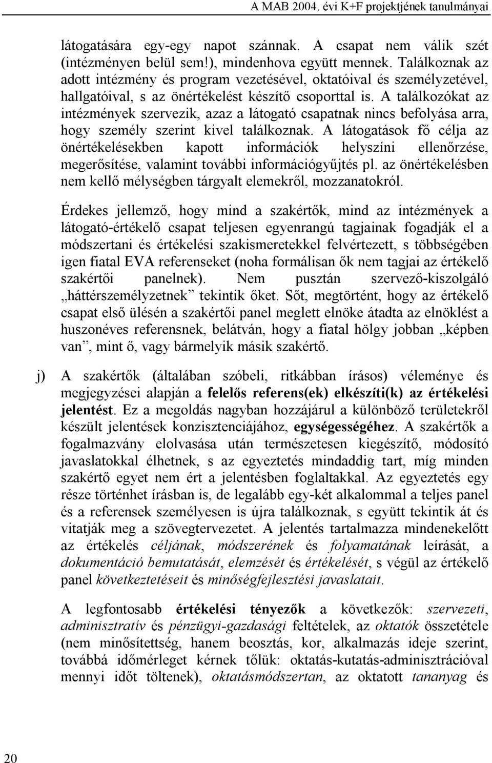 A találkozókat az intézmények szervezik, azaz a látogató csapatnak nincs befolyása arra, hogy személy szerint kivel találkoznak.