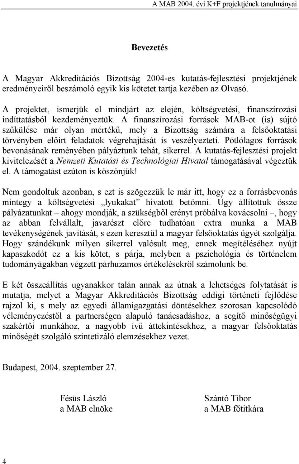 A finanszírozási források MAB-ot (is) sújtó szűkülése már olyan mértékű, mely a Bizottság számára a felsőoktatási törvényben előírt feladatok végrehajtását is veszélyezteti.