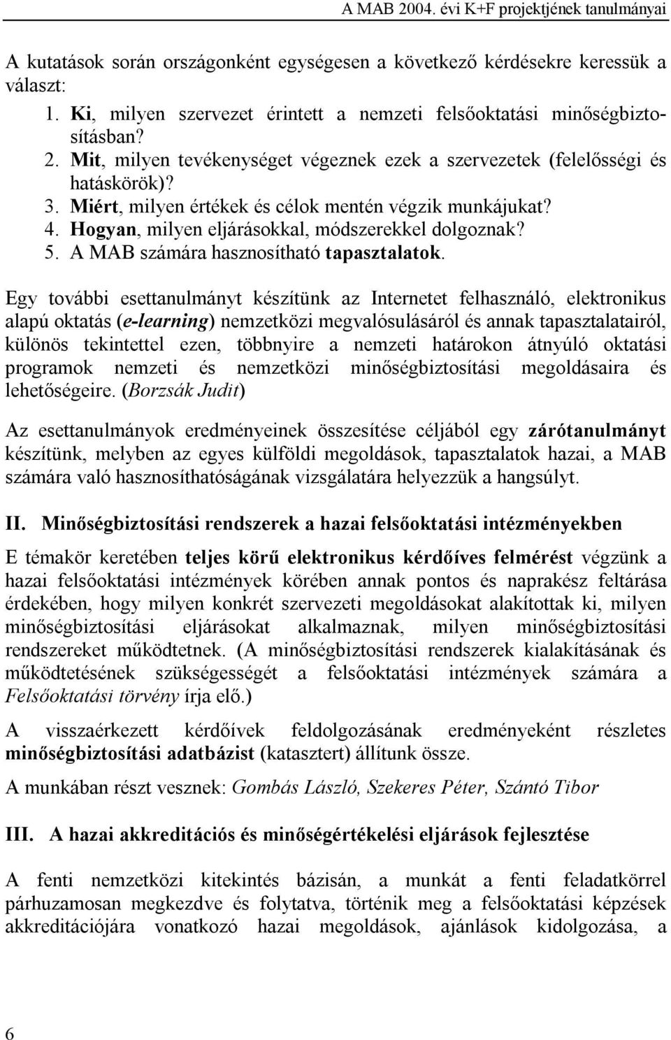 Miért, milyen értékek és célok mentén végzik munkájukat? 4. Hogyan, milyen eljárásokkal, módszerekkel dolgoznak? 5. A MAB számára hasznosítható tapasztalatok.