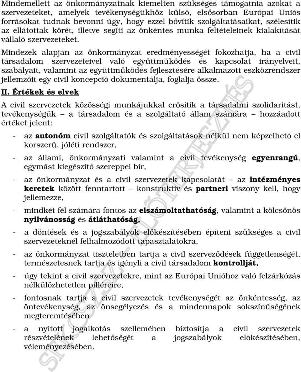 Mindezek alapján az önkormányzat eredményességét fokozhatja, ha a civil társadalom szervezeteivel való együttmőködés és kapcsolat irányelveit, szabályait, valamint az együttmőködés fejlesztésére