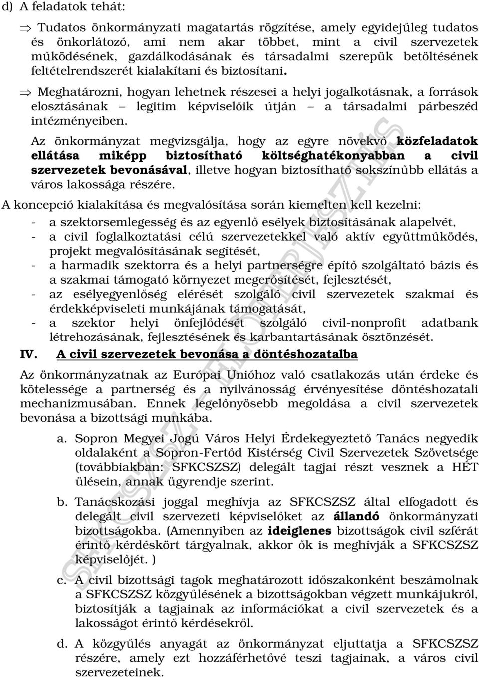 Meghatározni, hogyan lehetnek részesei a helyi jogalkotásnak, a források elosztásának legitim képviselıik útján a társadalmi párbeszéd intézményeiben.