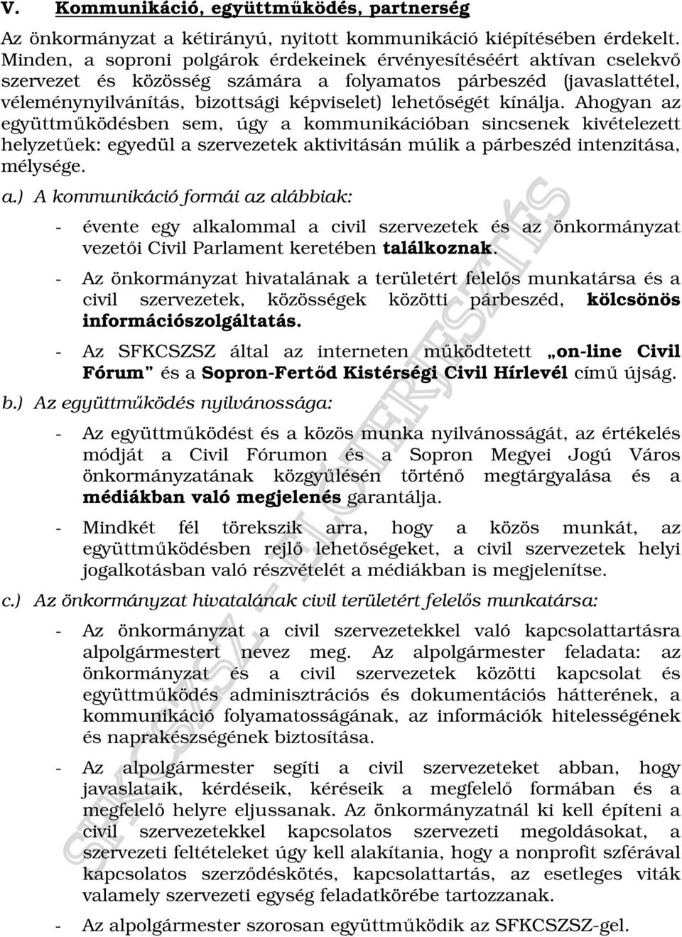 kínálja. Ahogyan az együttmőködésben sem, úgy a kommunikációban sincsenek kivételezett helyzetőek: egyedül a szervezetek aktivitásán múlik a párbeszéd intenzitása, mélysége. a.) A kommunikáció formái az alábbiak: - évente egy alkalommal a civil szervezetek és az önkormányzat vezetıi Civil Parlament keretében találkoznak.