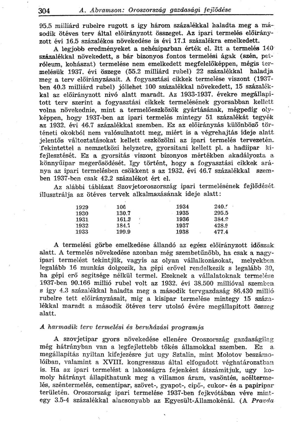 Itt a termelés 140 százalékkal növekedett, s bár bizonyos fontos termelési ágak (szén, petróleum, kohászat) termelése nem emelkedett megfelelőképpen, mégis termelésük 1937. évi öszege (55.