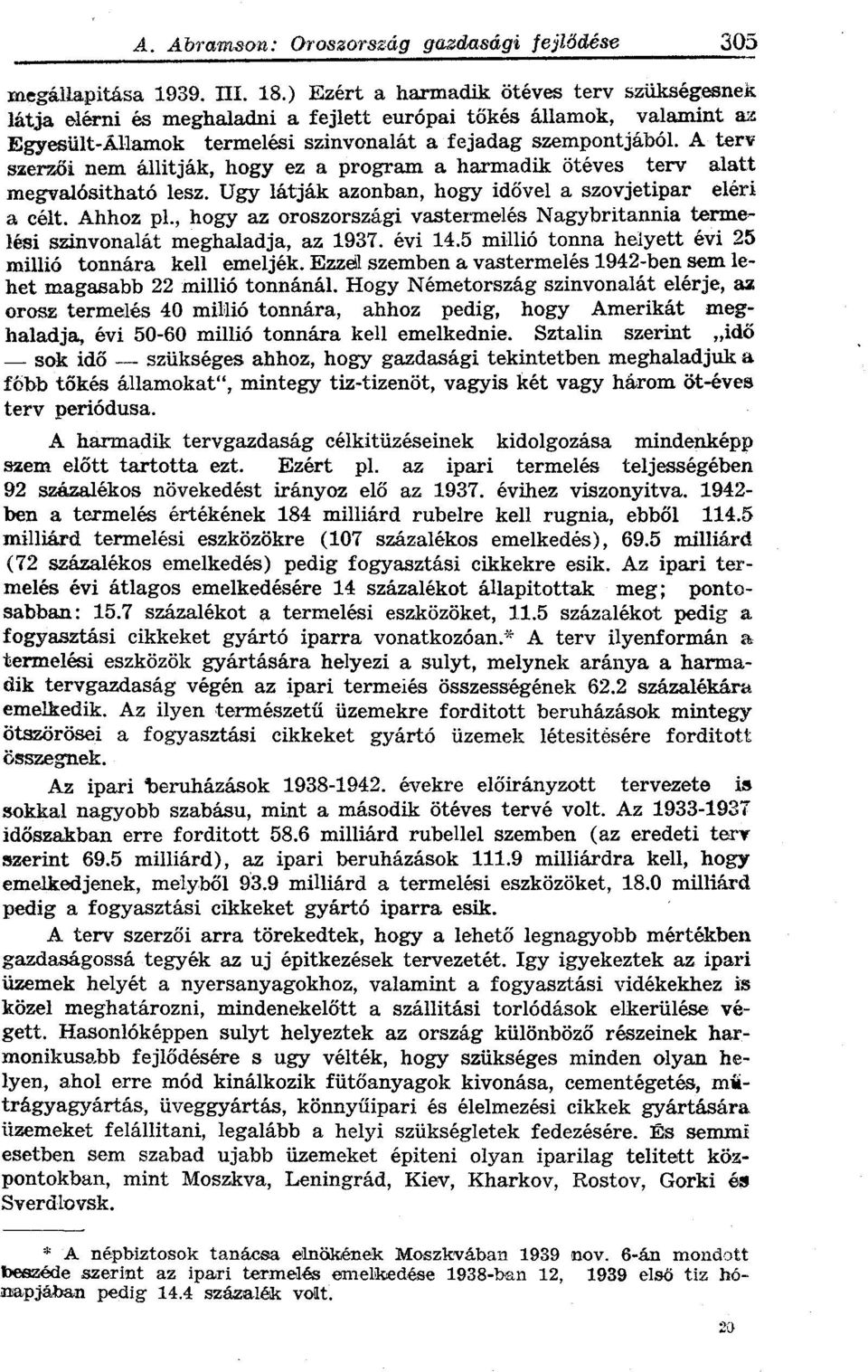 A terv szerzői nem állitják, hogy ez a program a harmadik ötéves terv alatt megvalósitható lesz. Ugy látják azonban, hogy idővel a szovjetipar eléri a célt. Ahhoz pl.