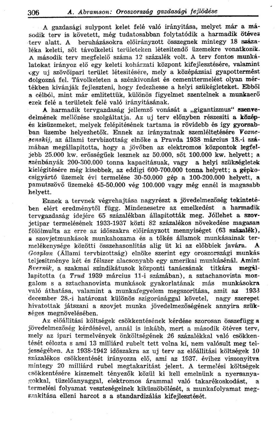 A terv fontos munkálatokat irányoz elő egy keleti kohászati központ kifejlesztésére, valamint egy uj szövőipari terület létesitésére, mely a középázsiai gyapottermést dolgozná fel.