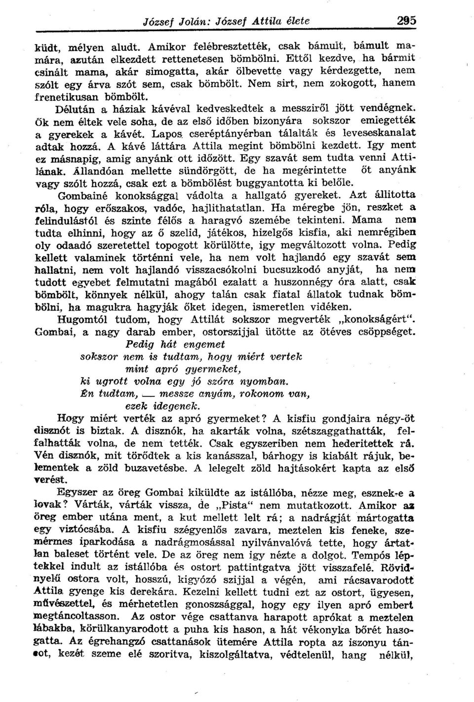 Délután a háziak kávéval kedveskedtek a messziről jött vendégnek. Ők nem éltek vele soha, de az első időben bizonyára sokszor emlegették a gyerekek a kávét.