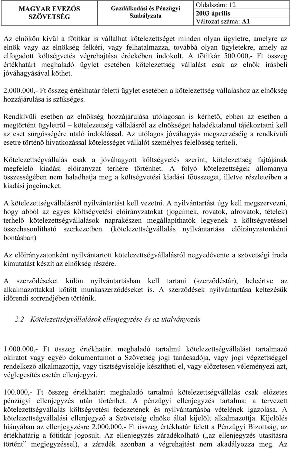 000.000,- Ft összeg értékhatár feletti ügylet esetében a kötelezettség vállaláshoz az elnökség hozzájárulása is szükséges.