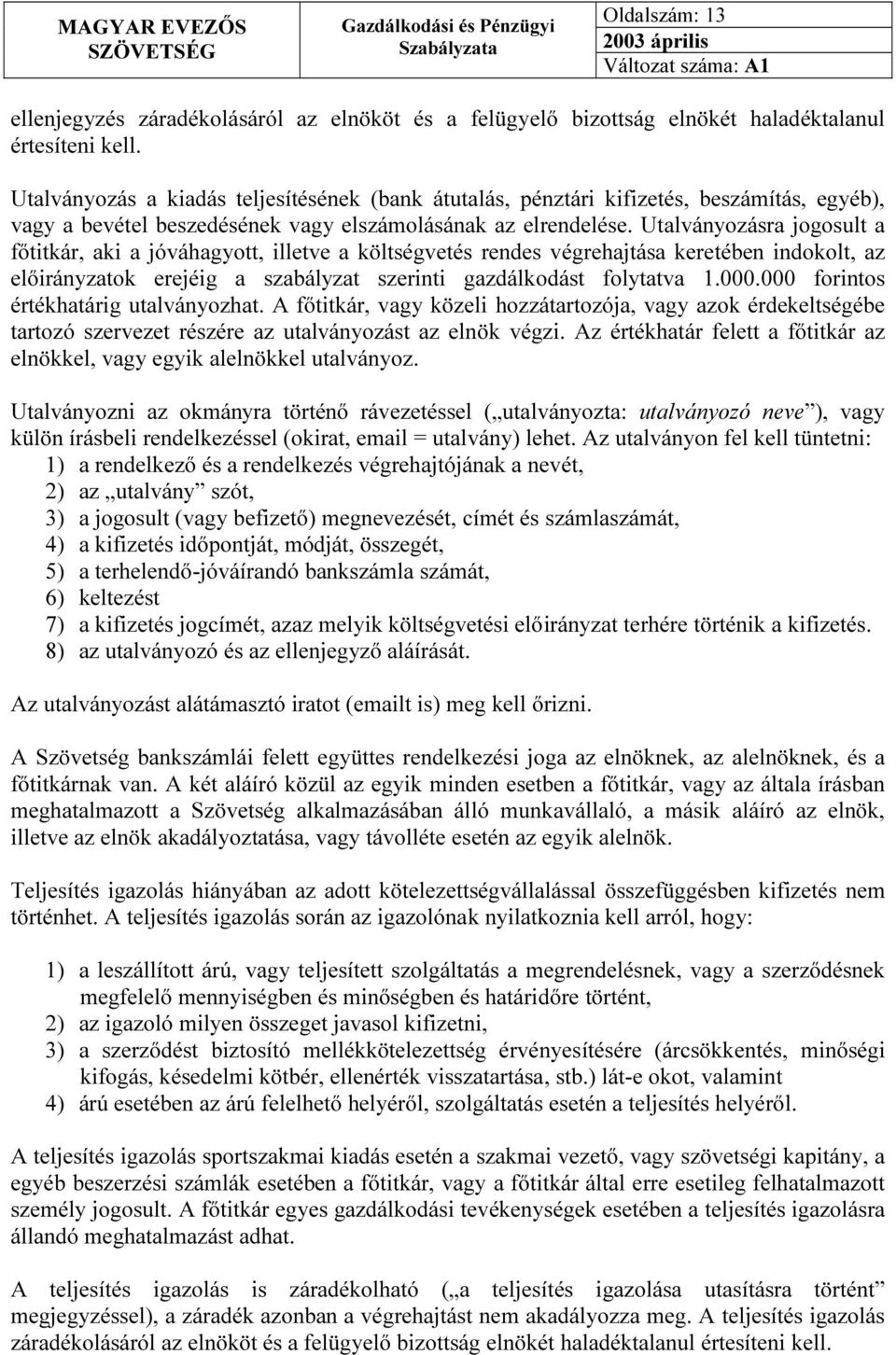 Utalványozásra jogosult a főtitkár, aki a jóváhagyott, illetve a költségvetés rendes végrehajtása keretében indokolt, az előirányzatok erejéig a szabályzat szerinti gazdálkodást folytatva 1.000.