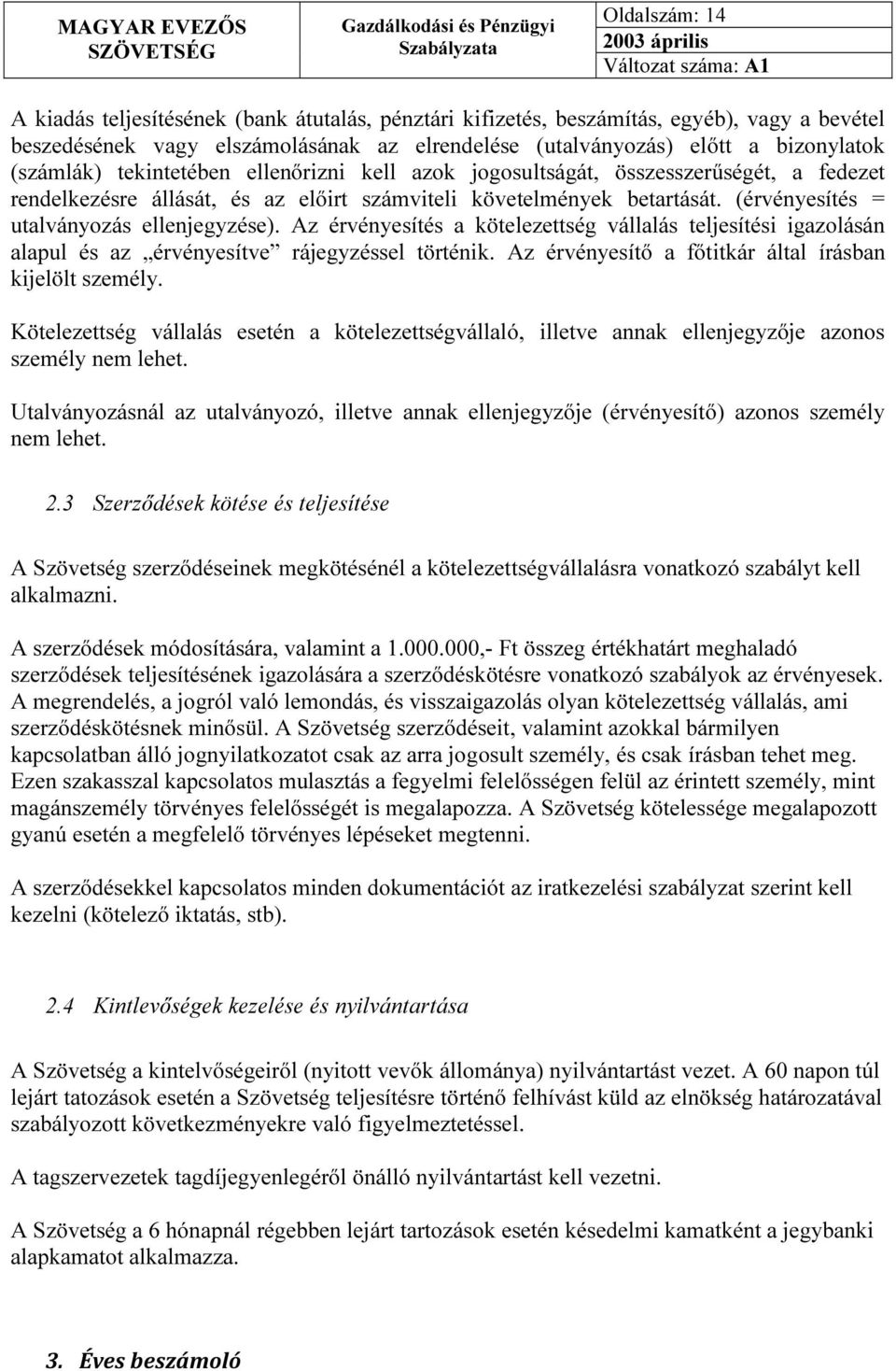 (érvényesítés = utalványozás ellenjegyzése). Az érvényesítés a kötelezettség vállalás teljesítési igazolásán alapul és az érvényesítve rájegyzéssel történik.