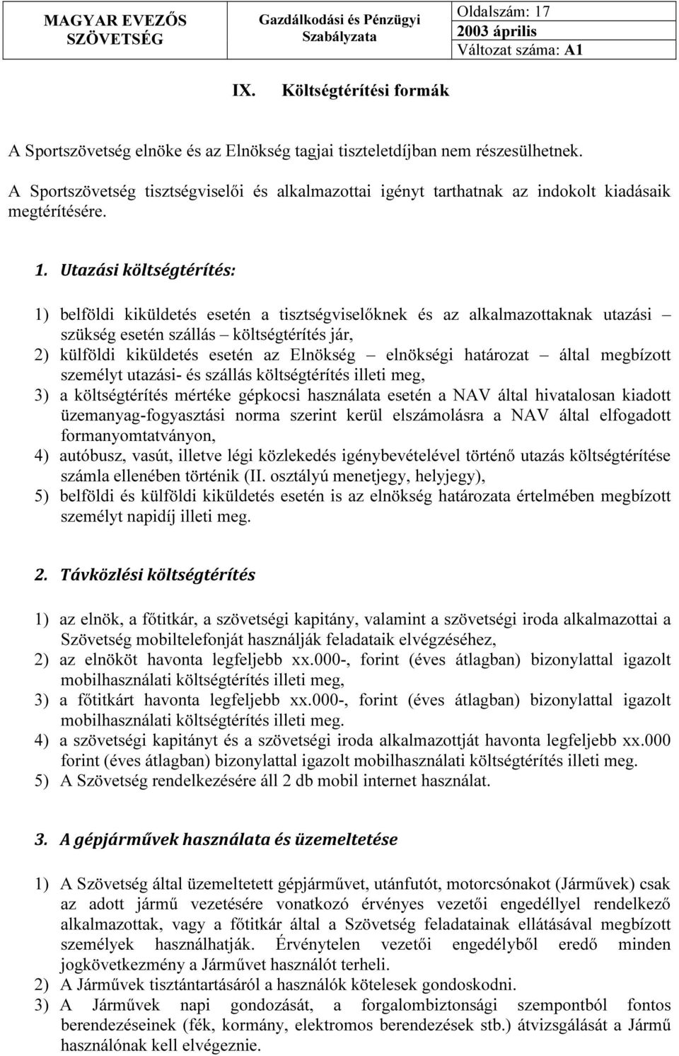 Utazási költségtérítés: 1) belföldi kiküldetés esetén a tisztségviselőknek és az alkalmazottaknak utazási szükség esetén szállás költségtérítés jár, 2) külföldi kiküldetés esetén az Elnökség