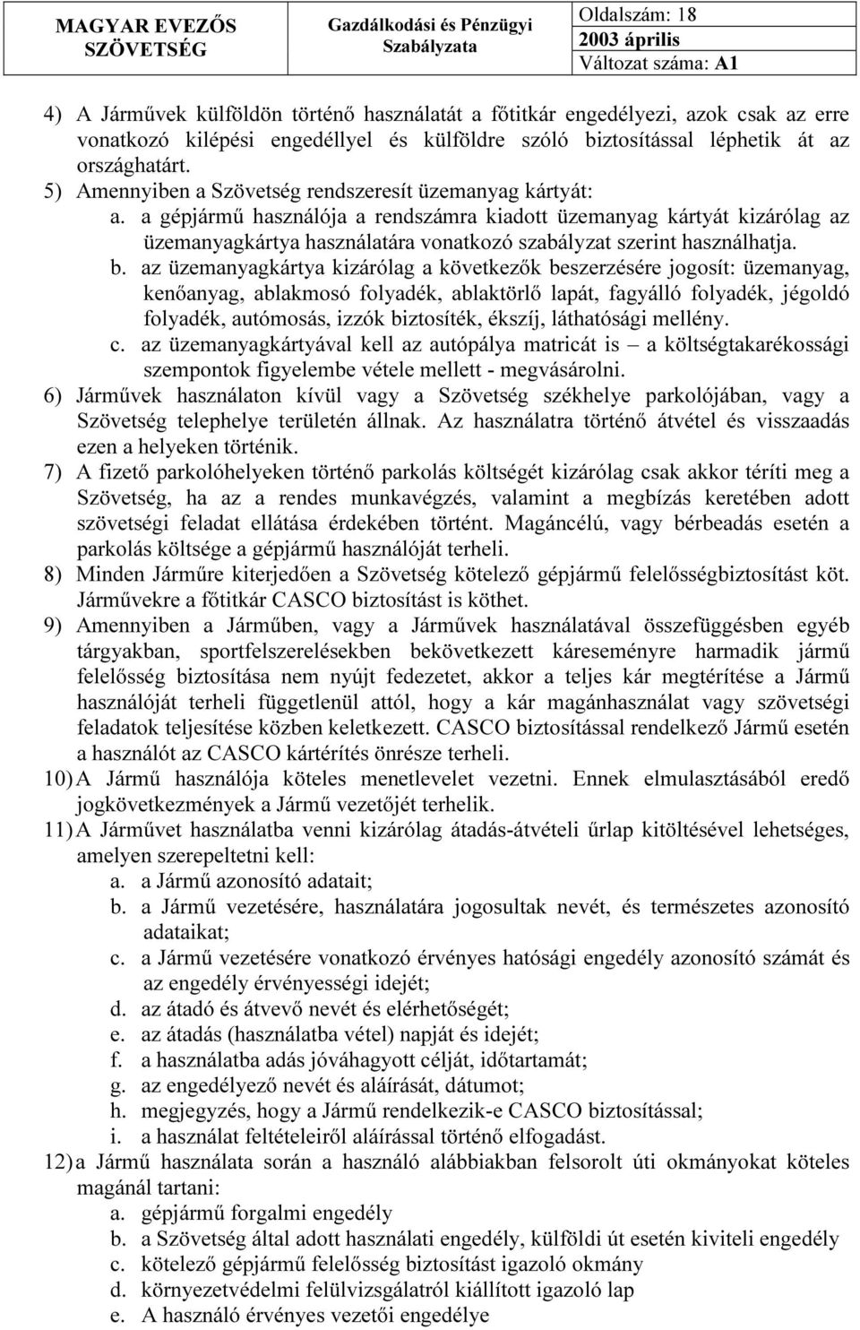 a gépjármű használója a rendszámra kiadott üzemanyag kártyát kizárólag az üzemanyagkártya használatára vonatkozó szabályzat szerint használhatja. b.