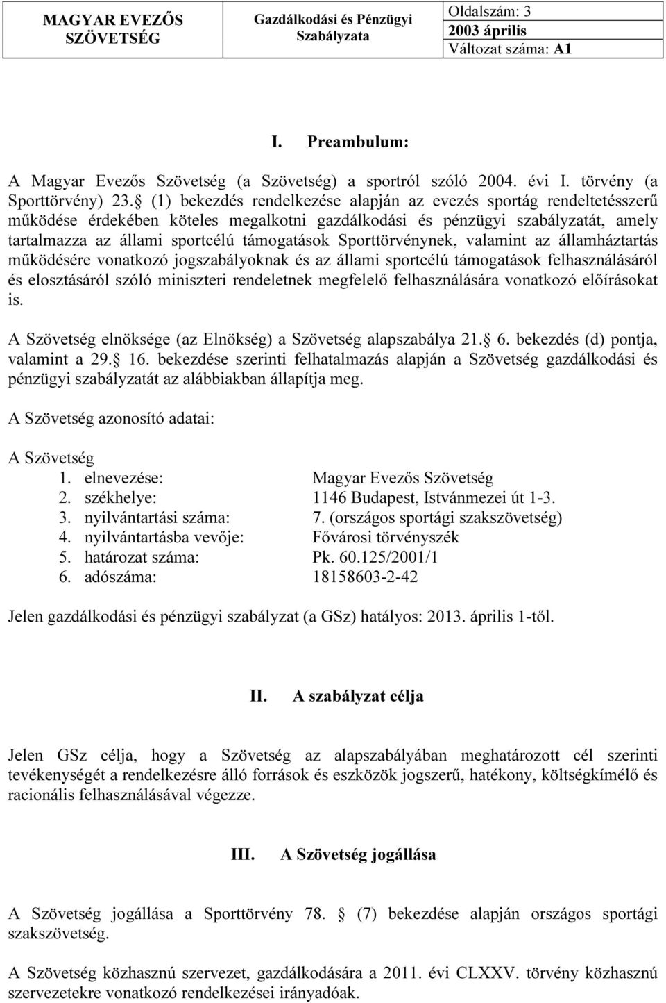 Sporttörvénynek, valamint az államháztartás működésére vonatkozó jogszabályoknak és az állami sportcélú támogatások felhasználásáról és elosztásáról szóló miniszteri rendeletnek megfelelő