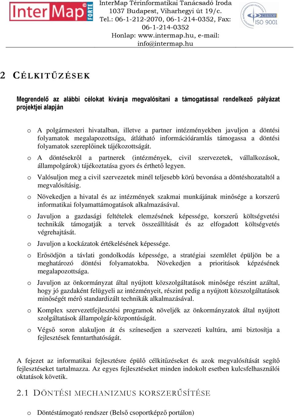 o A döntésekről a partnerek (intézmények, civil szervezetek, vállalkozások, állampolgárok) tájékoztatása gyors és érthető legyen.