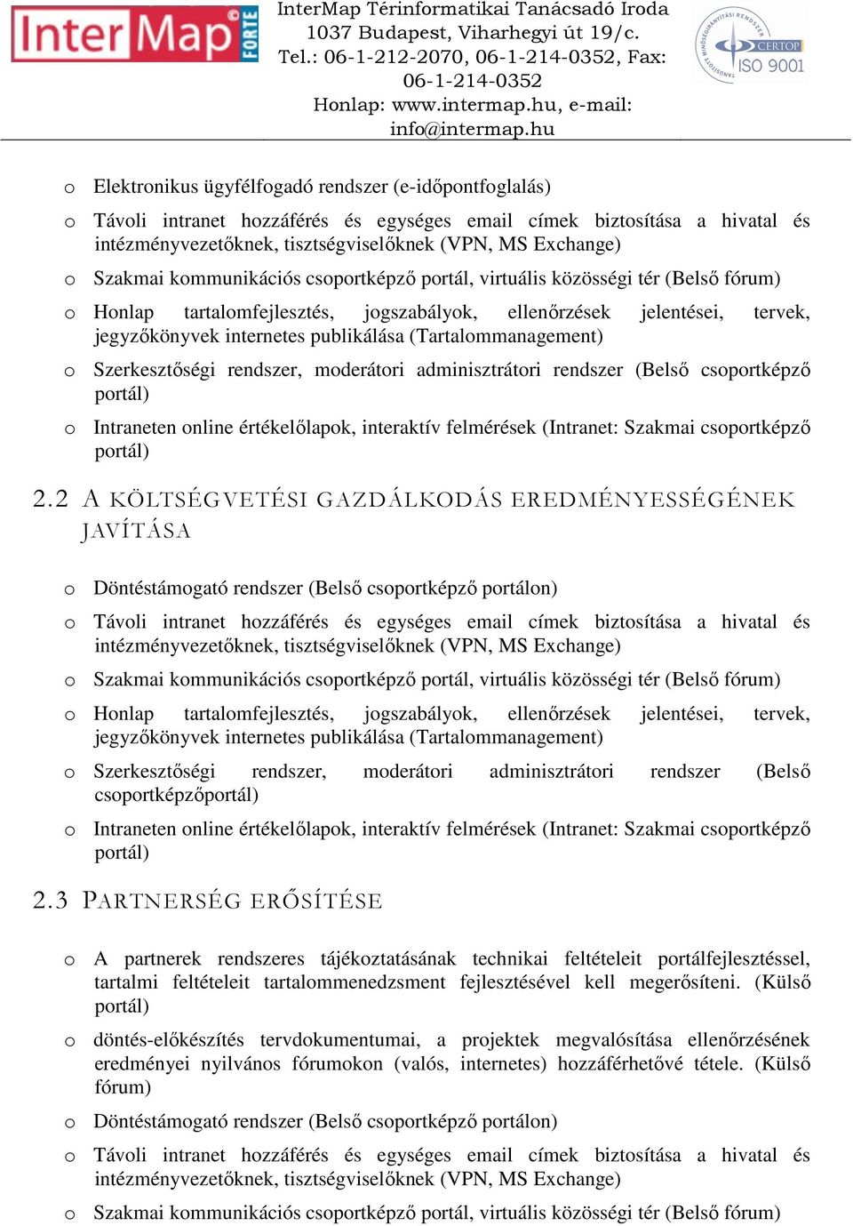 jegyzőkönyvek internetes publikálása (Tartalommanagement) o Szerkesztőségi rendszer, moderátori adminisztrátori rendszer (Belső csoportképző portál) o Intraneten online értékelőlapok, interaktív