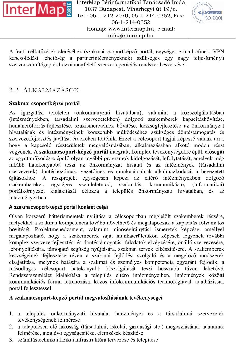 3 ALKALMAZÁSOK Szakmai csoportképző portál Az igazgatási területen (önkormányzati hivatalban), valamint a közszolgáltatásban (intézményekben, társadalmi szervezetekben) dolgozó szakemberek