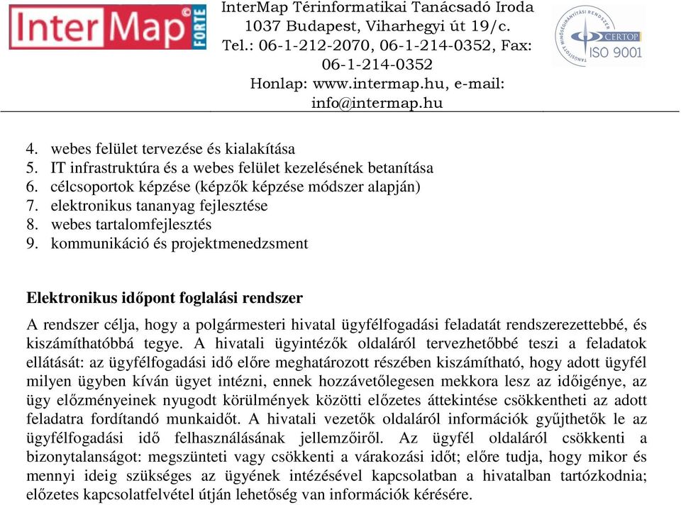 kommunikáció és projektmenedzsment Elektronikus időpont foglalási rendszer A rendszer célja, hogy a polgármesteri hivatal ügyfélfogadási feladatát rendszerezettebbé, és kiszámíthatóbbá tegye.