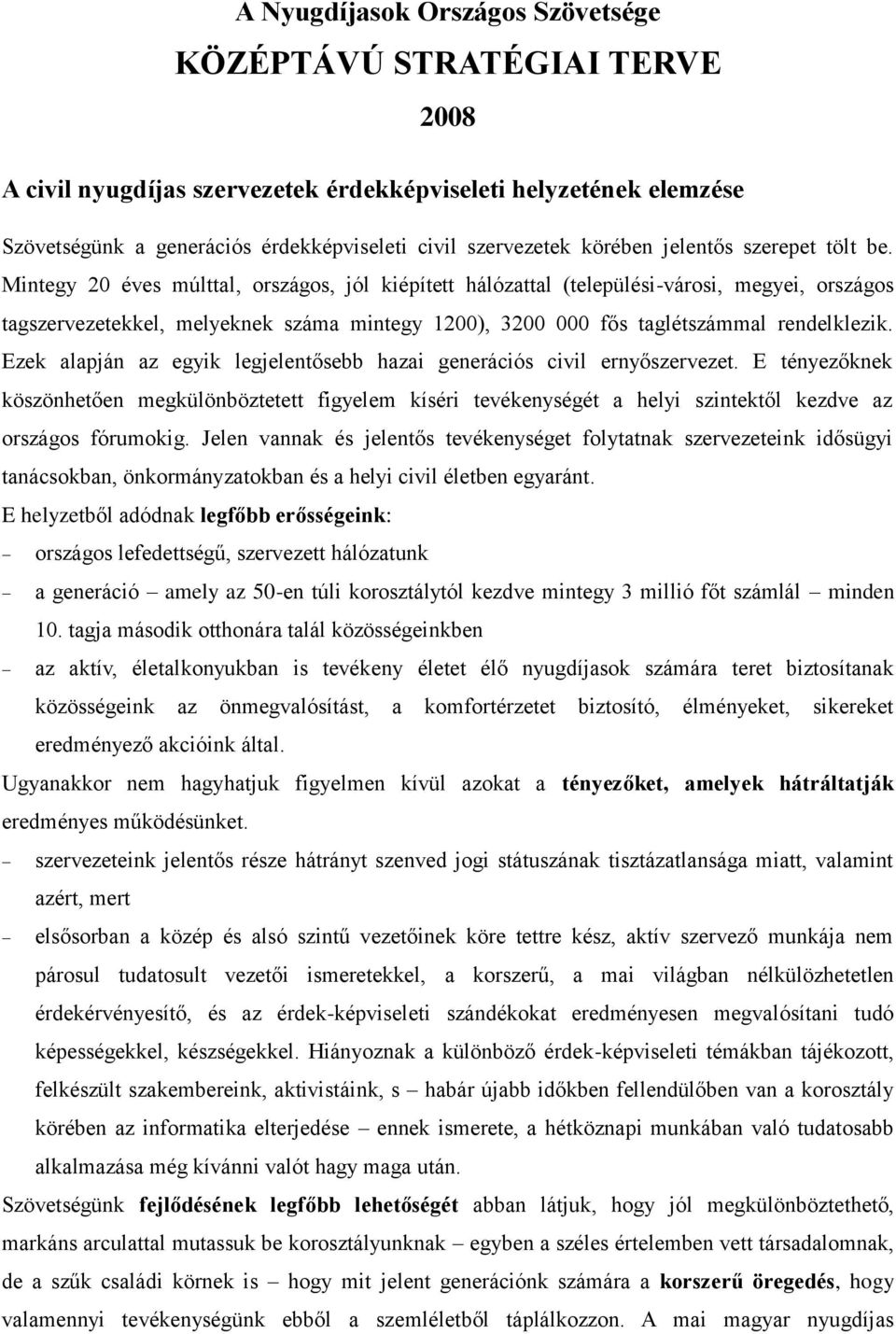 Mintegy 20 éves múlttal, országos, jól kiépített hálózattal (települési-városi, megyei, országos tagszervezetekkel, melyeknek száma mintegy 1200), 3200 000 fős taglétszámmal rendelklezik.