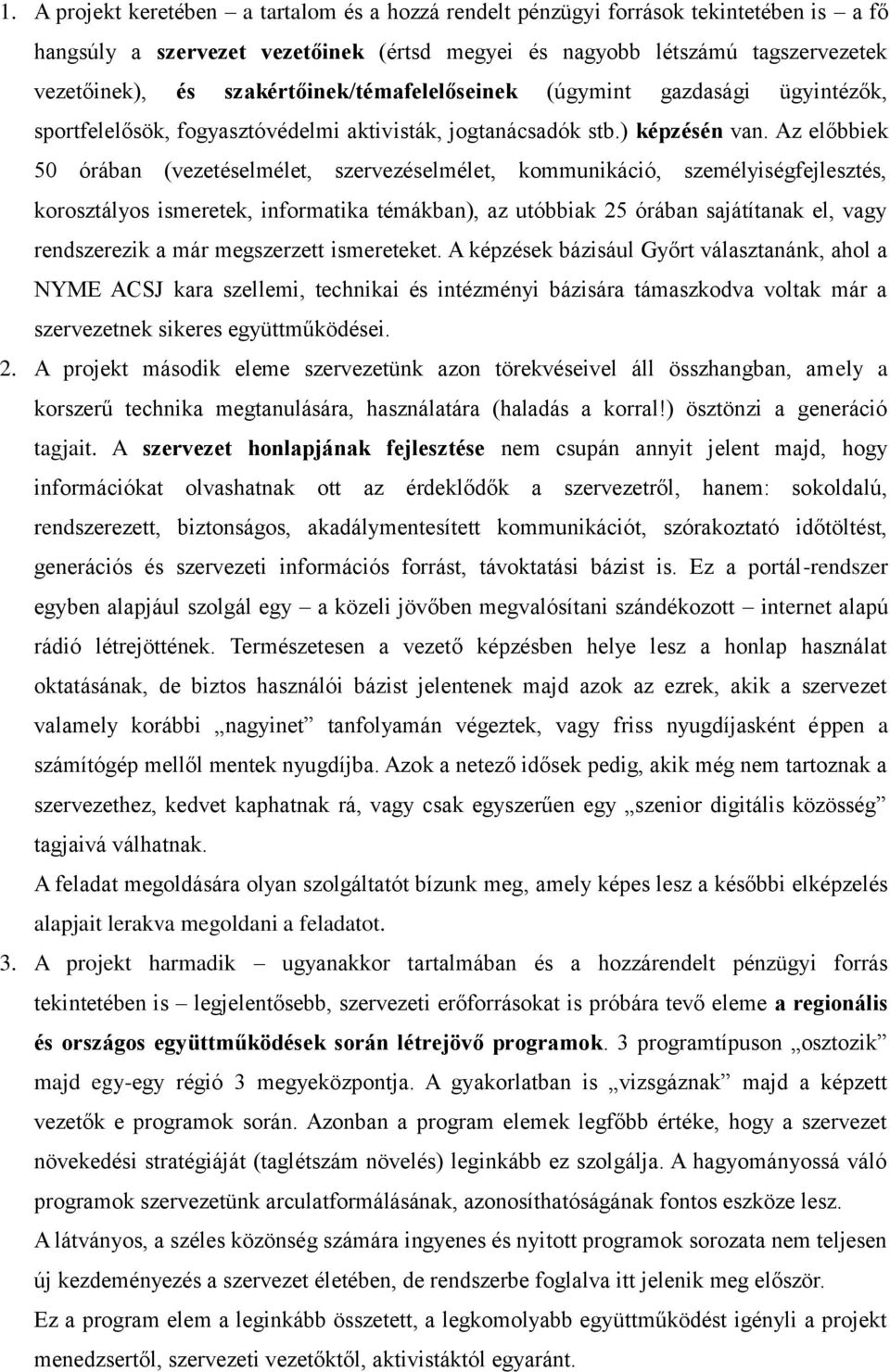 Az előbbiek 50 órában (vezetéselmélet, szervezéselmélet, kommunikáció, személyiségfejlesztés, korosztályos ismeretek, informatika témákban), az utóbbiak 25 órában sajátítanak el, vagy rendszerezik a