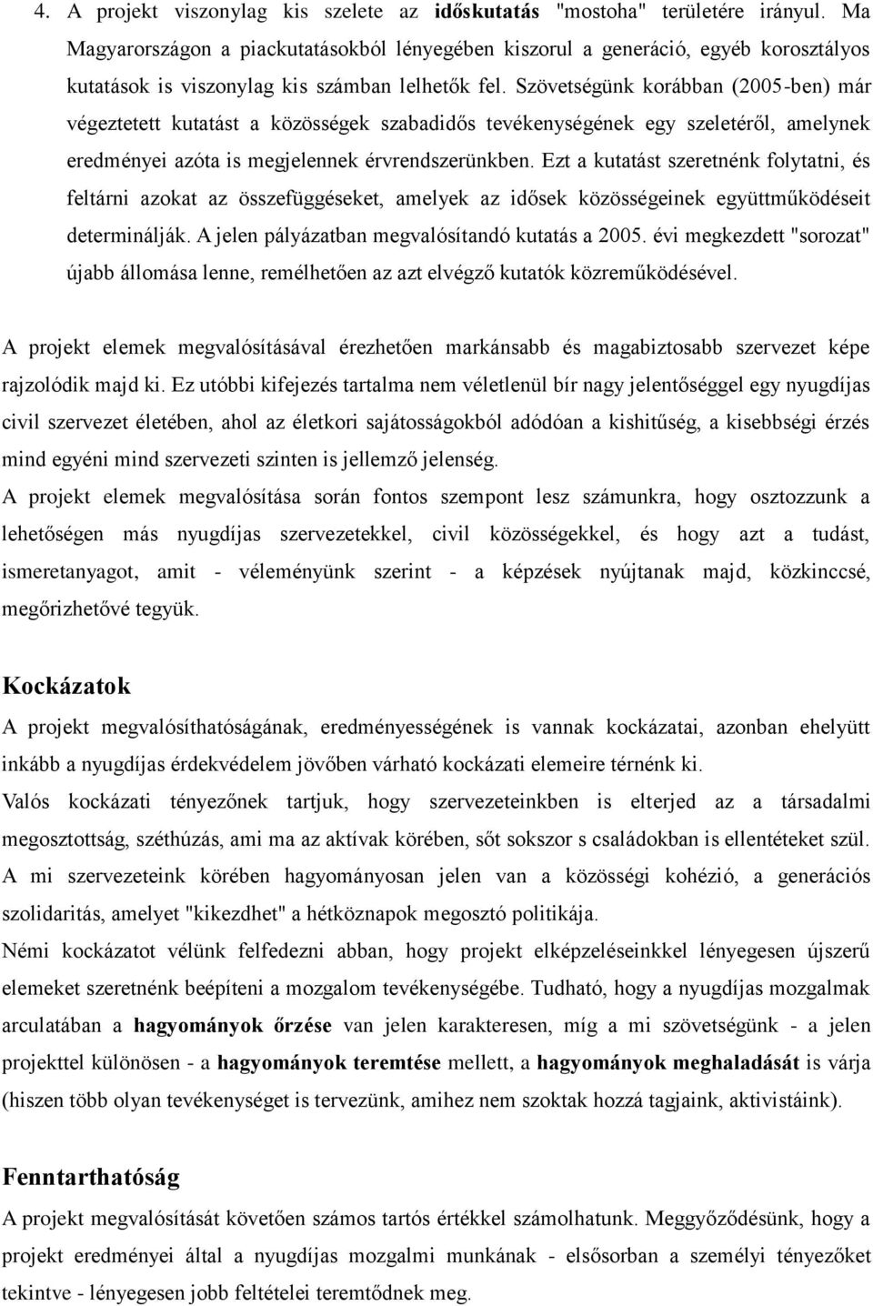 Szövetségünk korábban (2005-ben) már végeztetett kutatást a közösségek szabadidős tevékenységének egy szeletéről, amelynek eredményei azóta is megjelennek érvrendszerünkben.