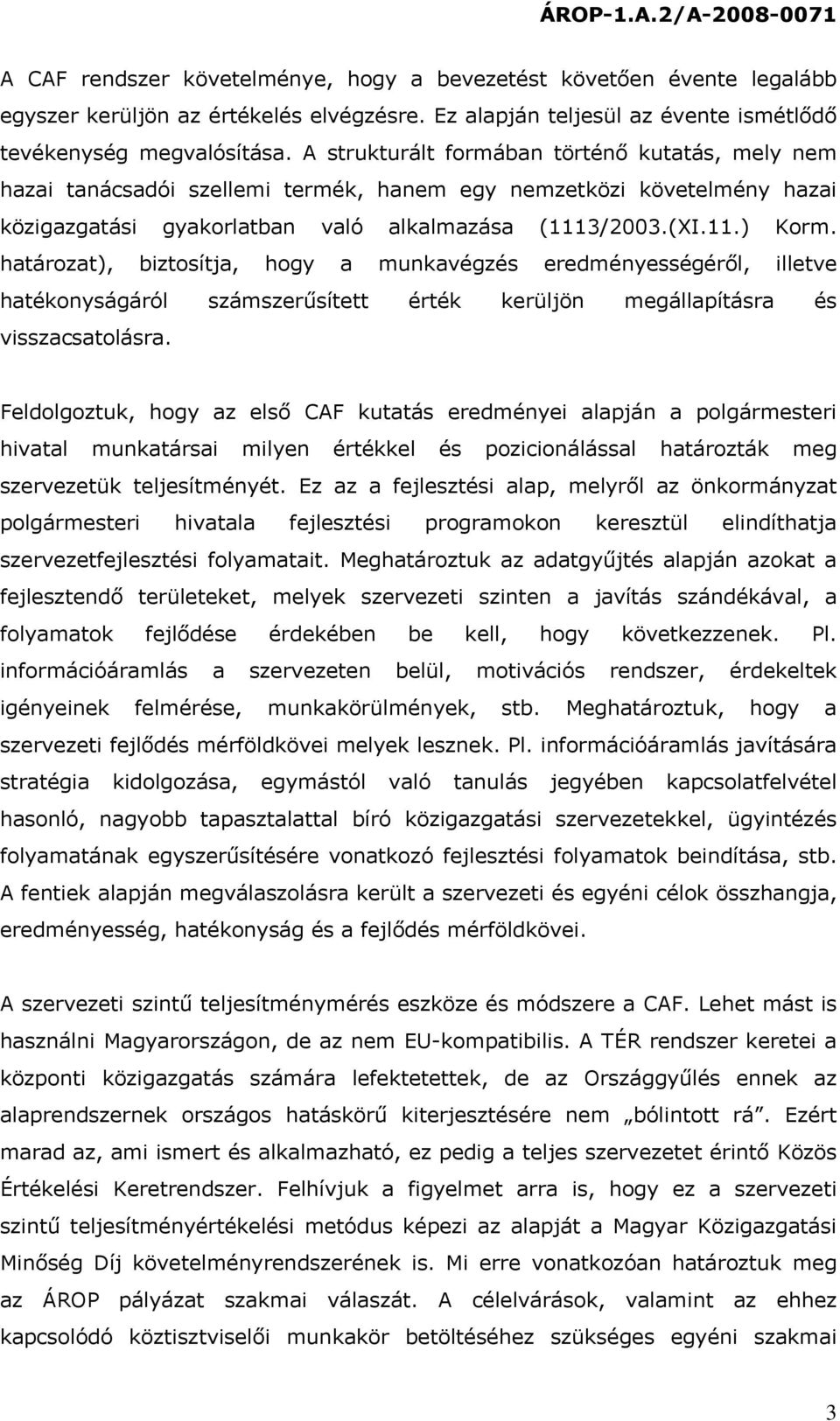 határozat), biztosítja, hogy a munkavégzés eredményességéről, illetve hatékonyságáról számszerűsített érték kerüljön megállapításra és visszacsatolásra.