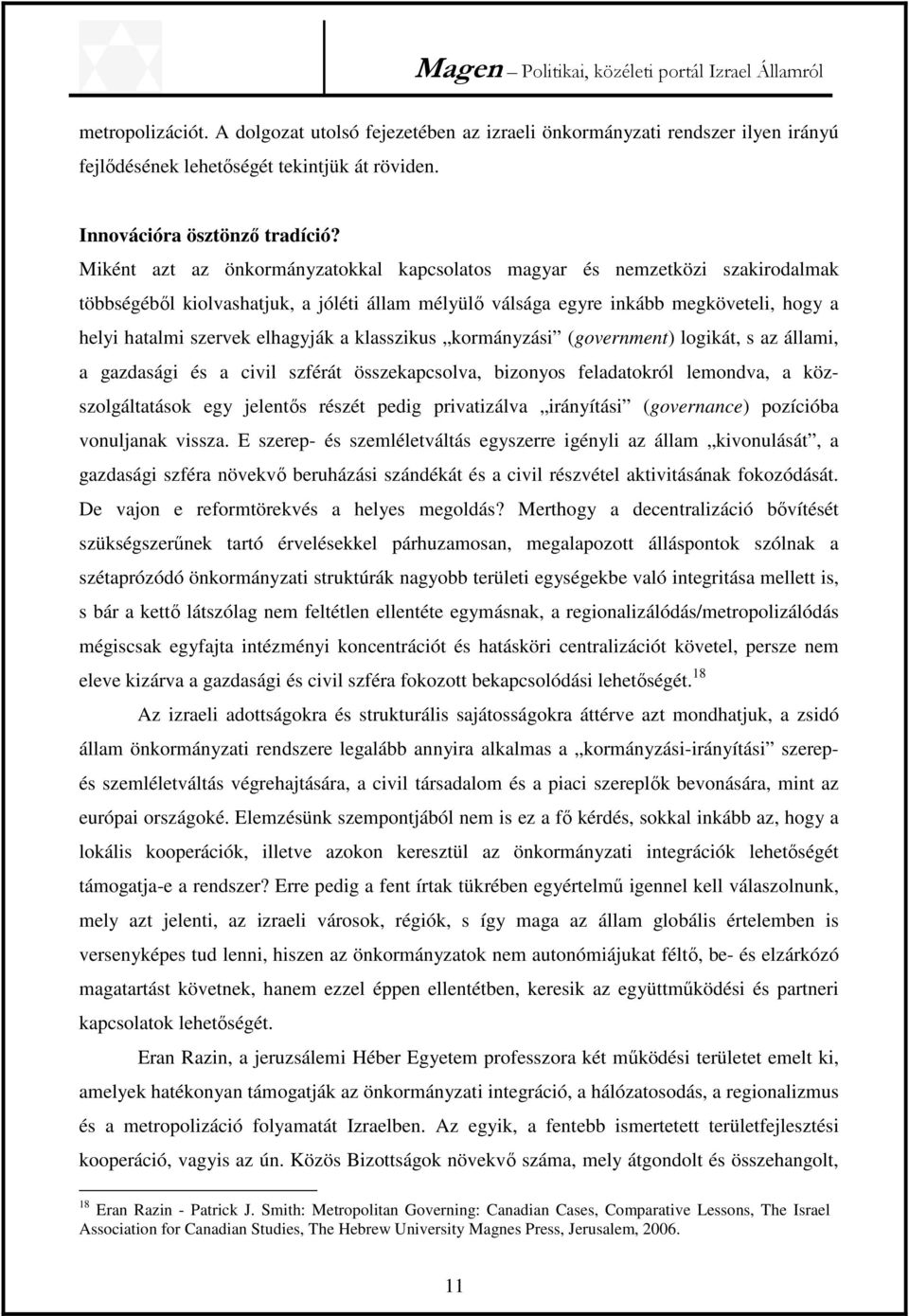 elhagyják a klasszikus kormányzási (government) logikát, s az állami, a gazdasági és a civil szférát összekapcsolva, bizonyos feladatokról lemondva, a közszolgáltatások egy jelentős részét pedig