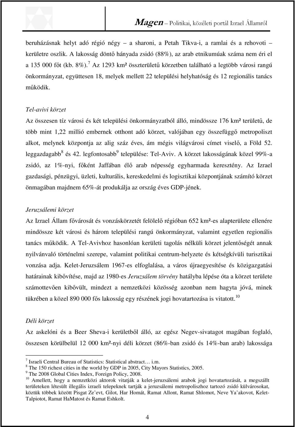 Tel-avivi körzet Az összesen tíz városi és két települési önkormányzatból álló, mindössze 176 km² területű, de több mint 1,22 millió embernek otthont adó körzet, valójában egy összefüggő metropoliszt